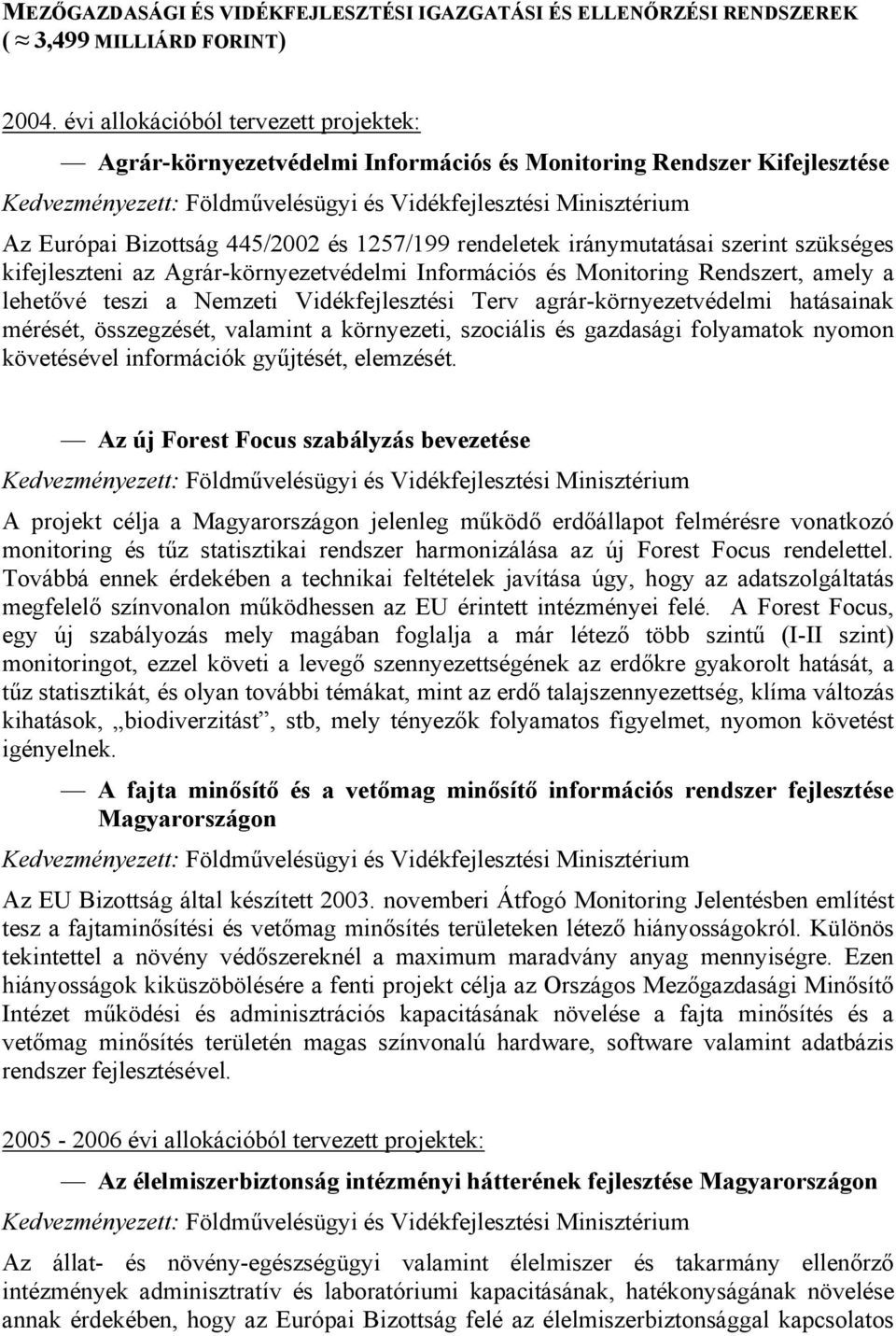 445/2002 és 1257/199 rendeletek iránymutatásai szerint szükséges kifejleszteni az Agrár-környezetvédelmi Információs és Monitoring Rendszert, amely a lehetővé teszi a Nemzeti Vidékfejlesztési Terv