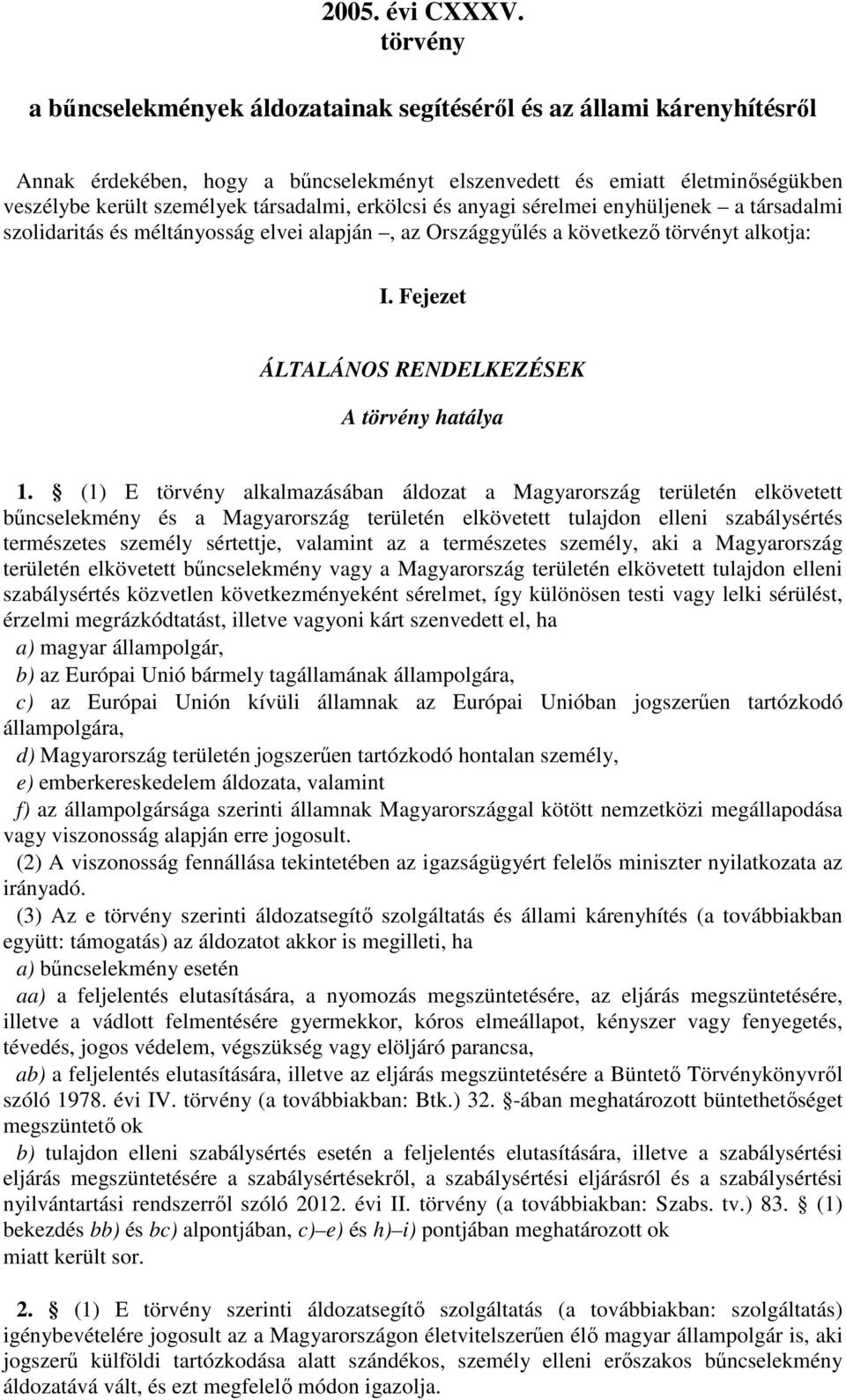 erkölcsi és anyagi sérelmei enyhüljenek a társadalmi szolidaritás és méltányosság elvei alapján, az Országgyűlés a következő törvényt alkotja: I. Fejezet ÁLTALÁNOS RENDELKEZÉSEK A törvény hatálya 1.