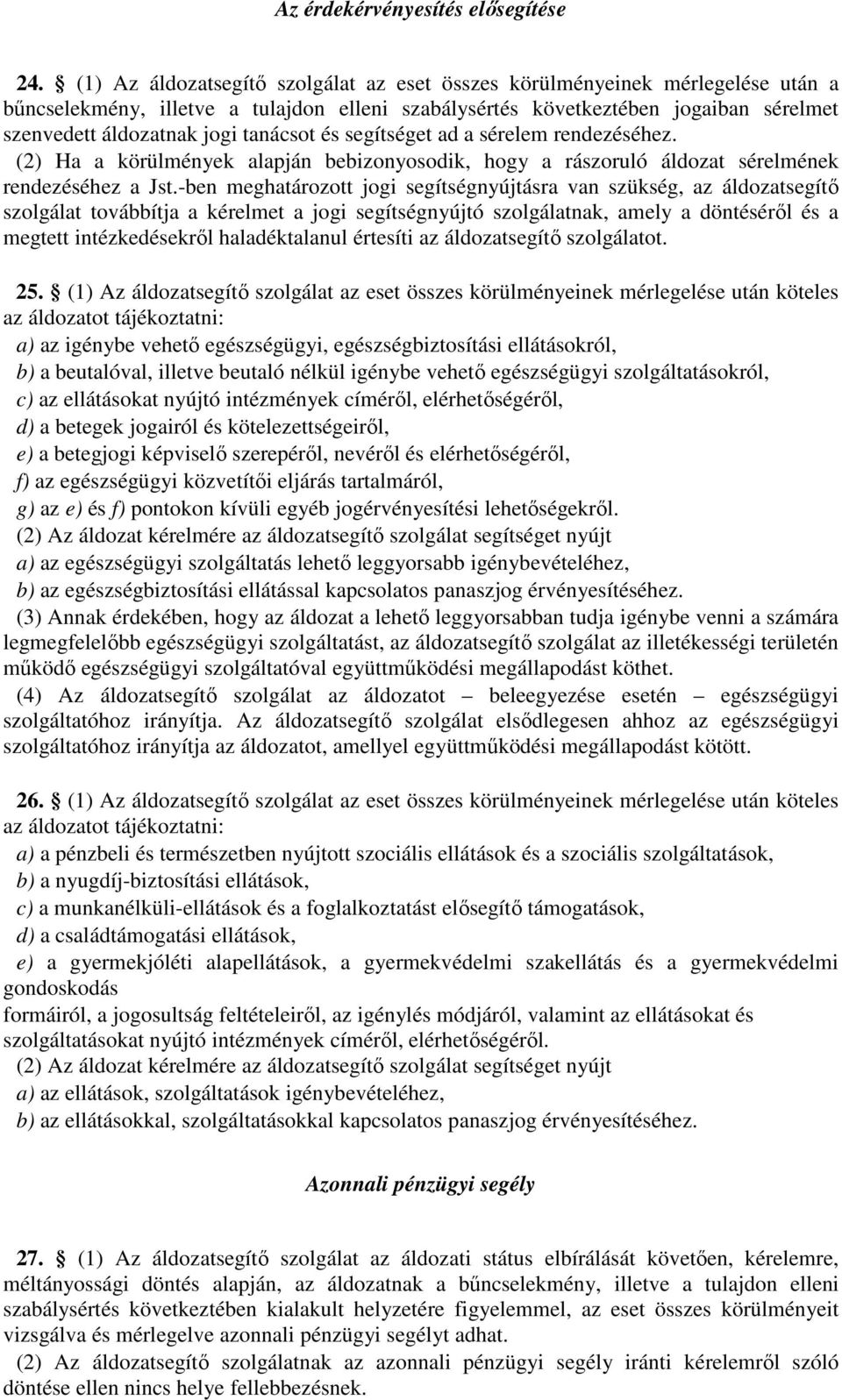 tanácsot és segítséget ad a sérelem rendezéséhez. (2) Ha a körülmények alapján bebizonyosodik, hogy a rászoruló áldozat sérelmének rendezéséhez a Jst.