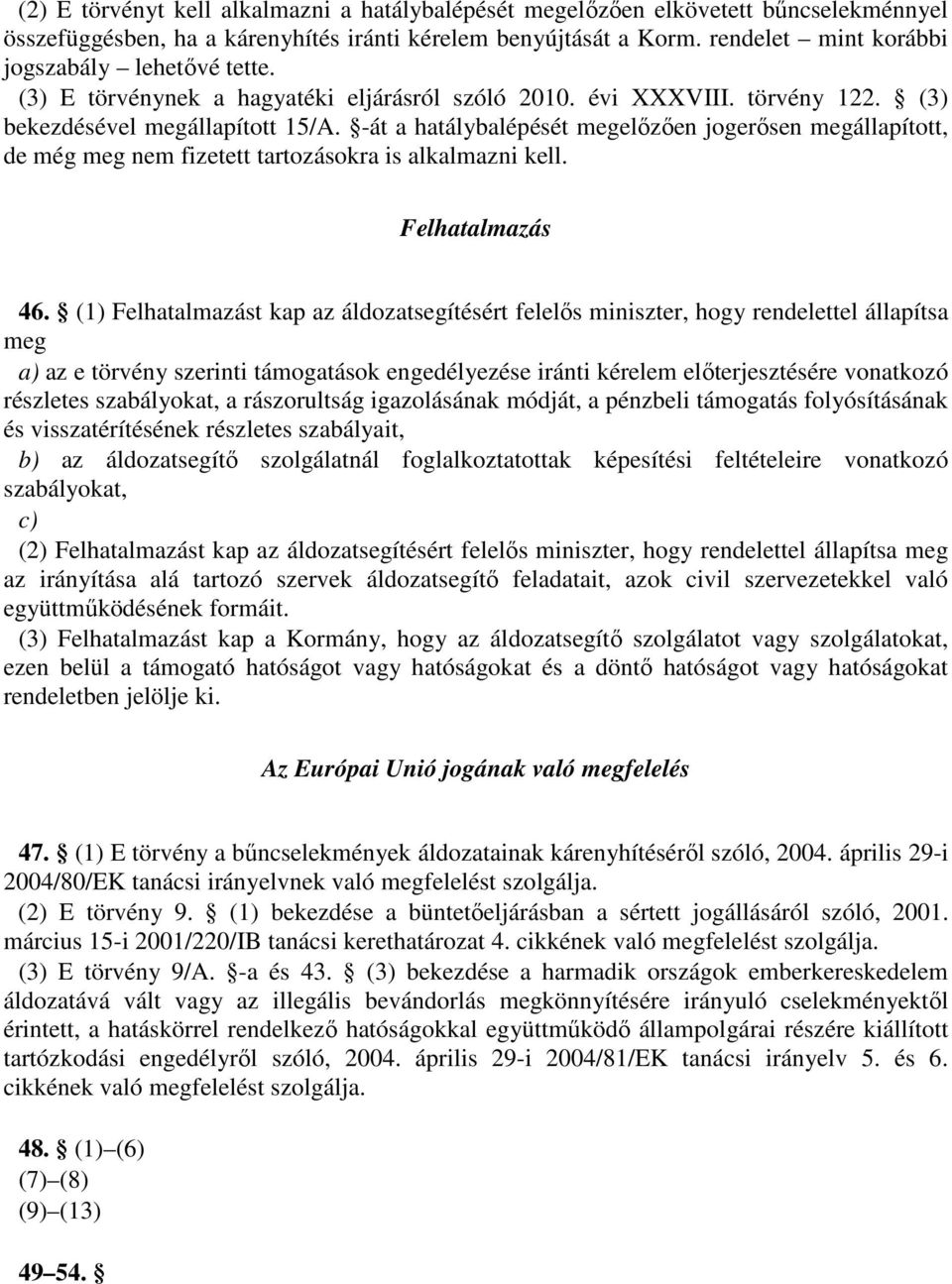 -át a hatálybalépését megelőzően jogerősen megállapított, de még meg nem fizetett tartozásokra is alkalmazni kell. Felhatalmazás 46.