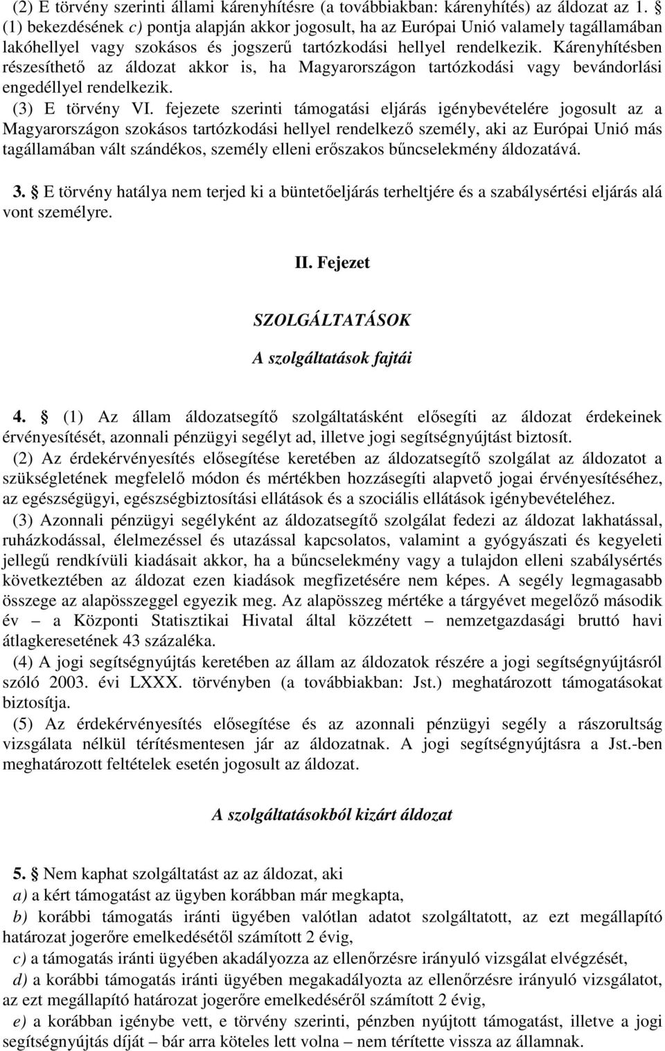 Kárenyhítésben részesíthető az áldozat akkor is, ha Magyarországon tartózkodási vagy bevándorlási engedéllyel rendelkezik. (3) E törvény VI.