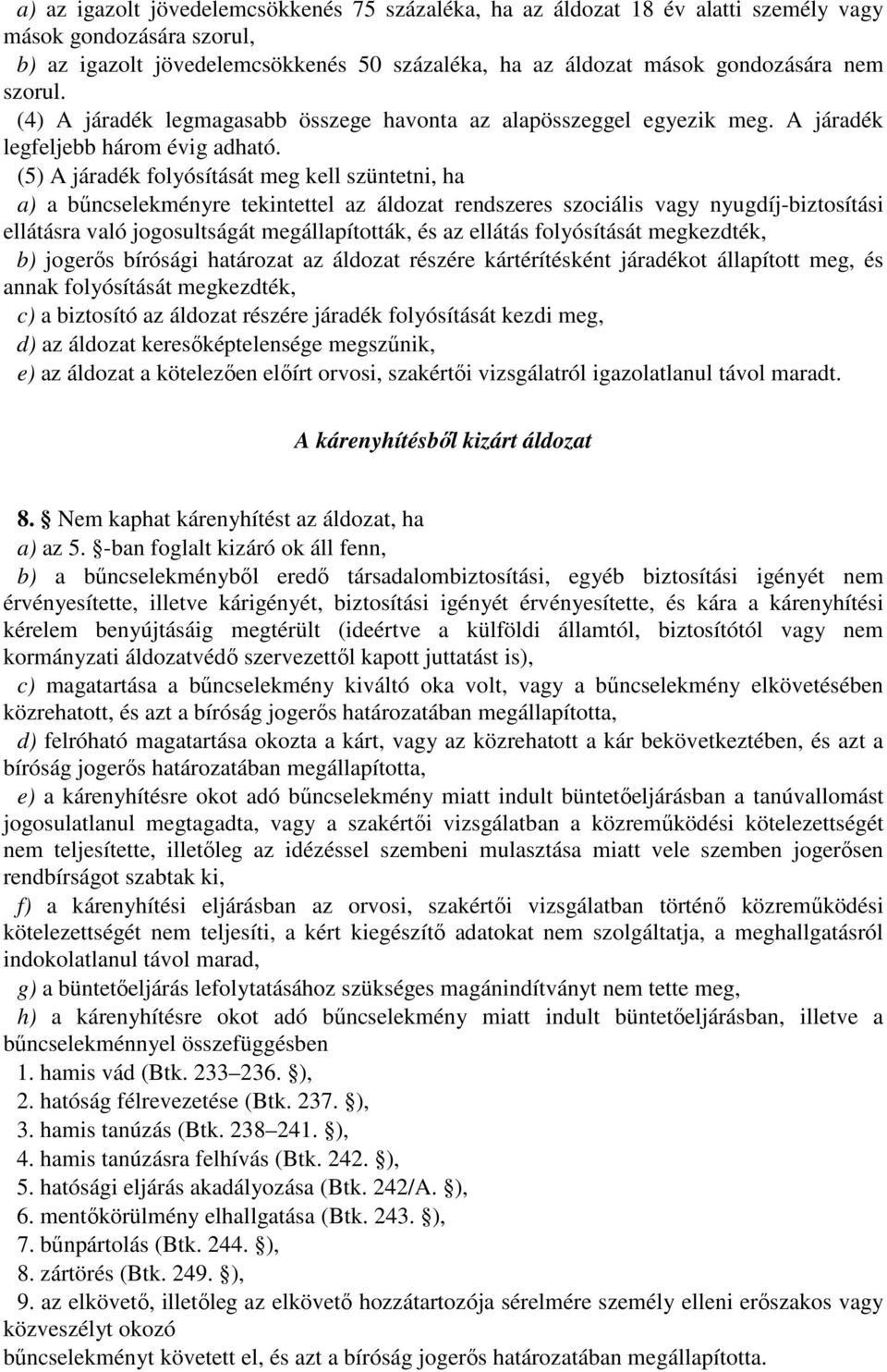 (5) A járadék folyósítását meg kell szüntetni, ha a) a bűncselekményre tekintettel az áldozat rendszeres szociális vagy nyugdíj-biztosítási ellátásra való jogosultságát megállapították, és az ellátás