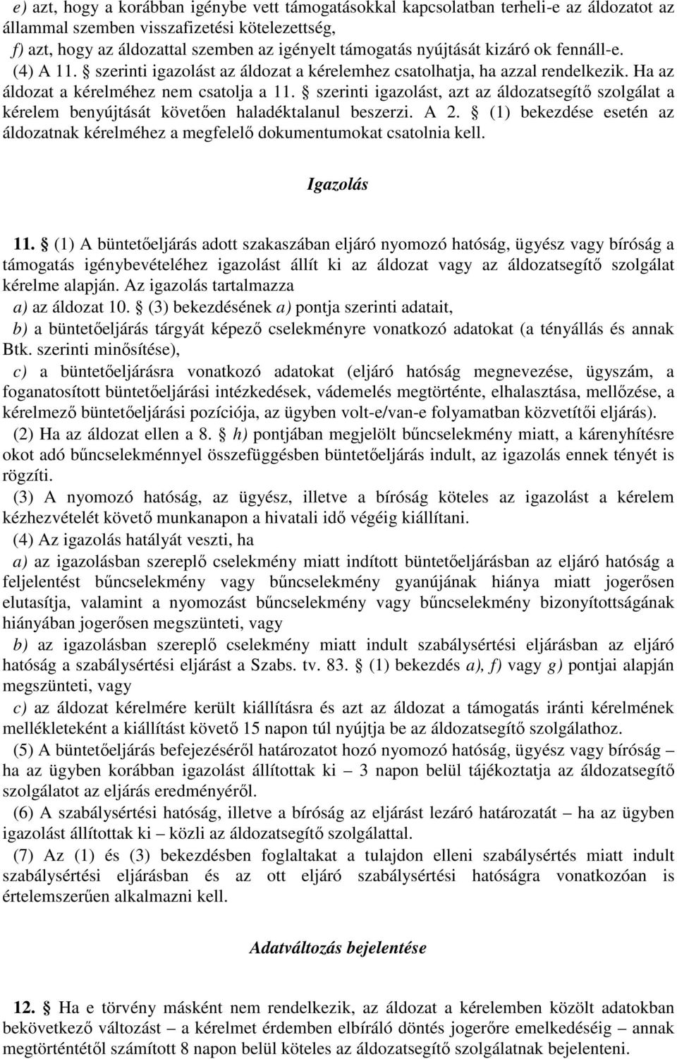 szerinti igazolást, azt az áldozatsegítő szolgálat a kérelem benyújtását követően haladéktalanul beszerzi. A 2. (1) bekezdése esetén az áldozatnak kérelméhez a megfelelő dokumentumokat csatolnia kell.