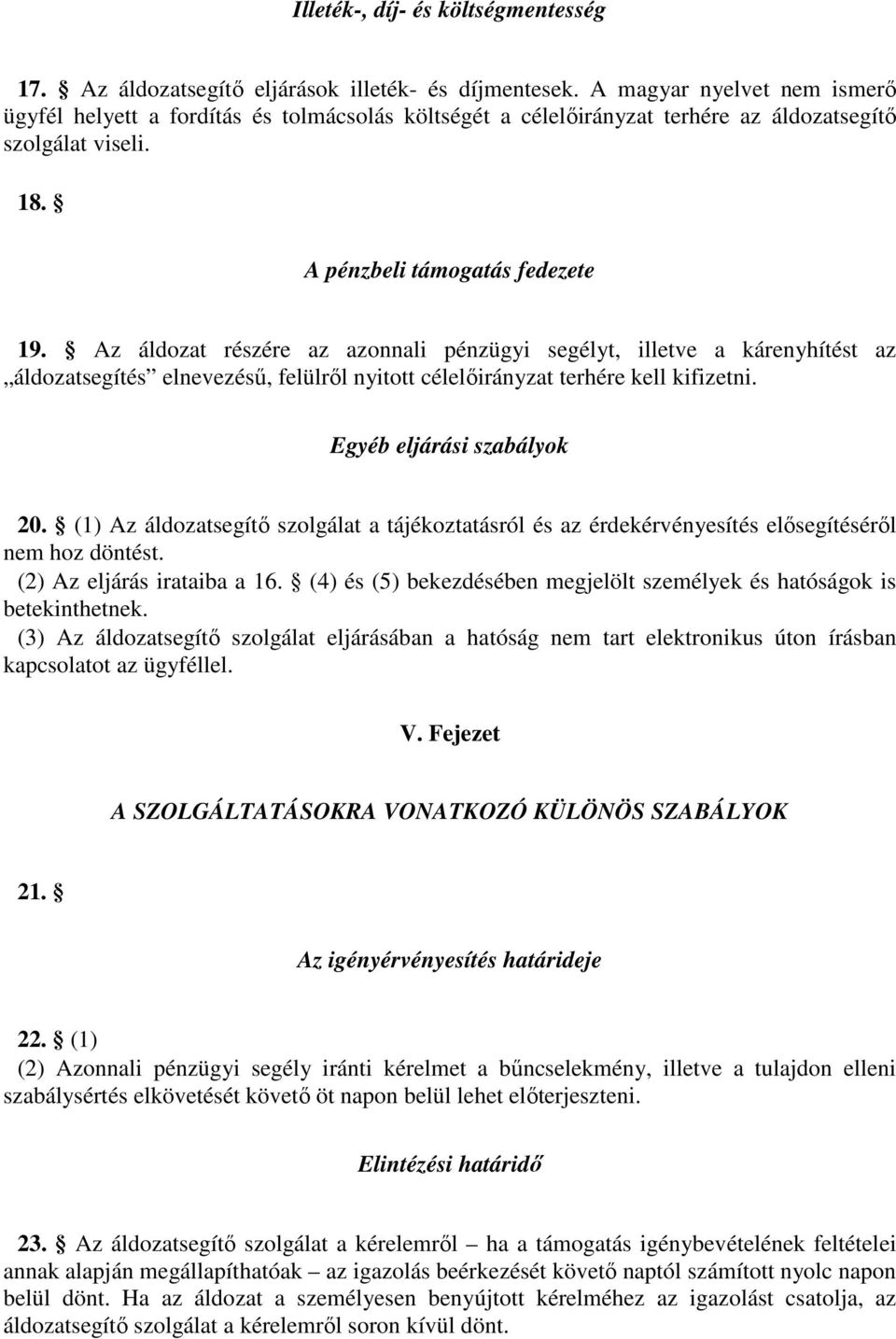 Az áldozat részére az azonnali pénzügyi segélyt, illetve a kárenyhítést az áldozatsegítés elnevezésű, felülről nyitott célelőirányzat terhére kell kifizetni. Egyéb eljárási szabályok 20.