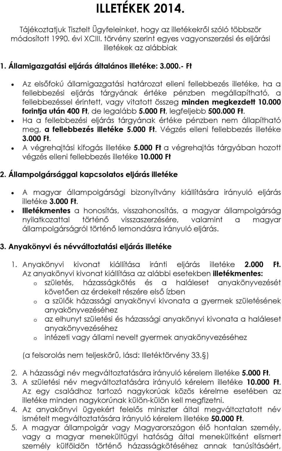 - Ft Az elsőfkú államigazgatási határzat elleni fellebbezés illetéke, ha a fellebbezési eljárás tárgyának értéke pénzben megállapítható, a fellebbezéssel érintett, vagy vitattt összeg minden