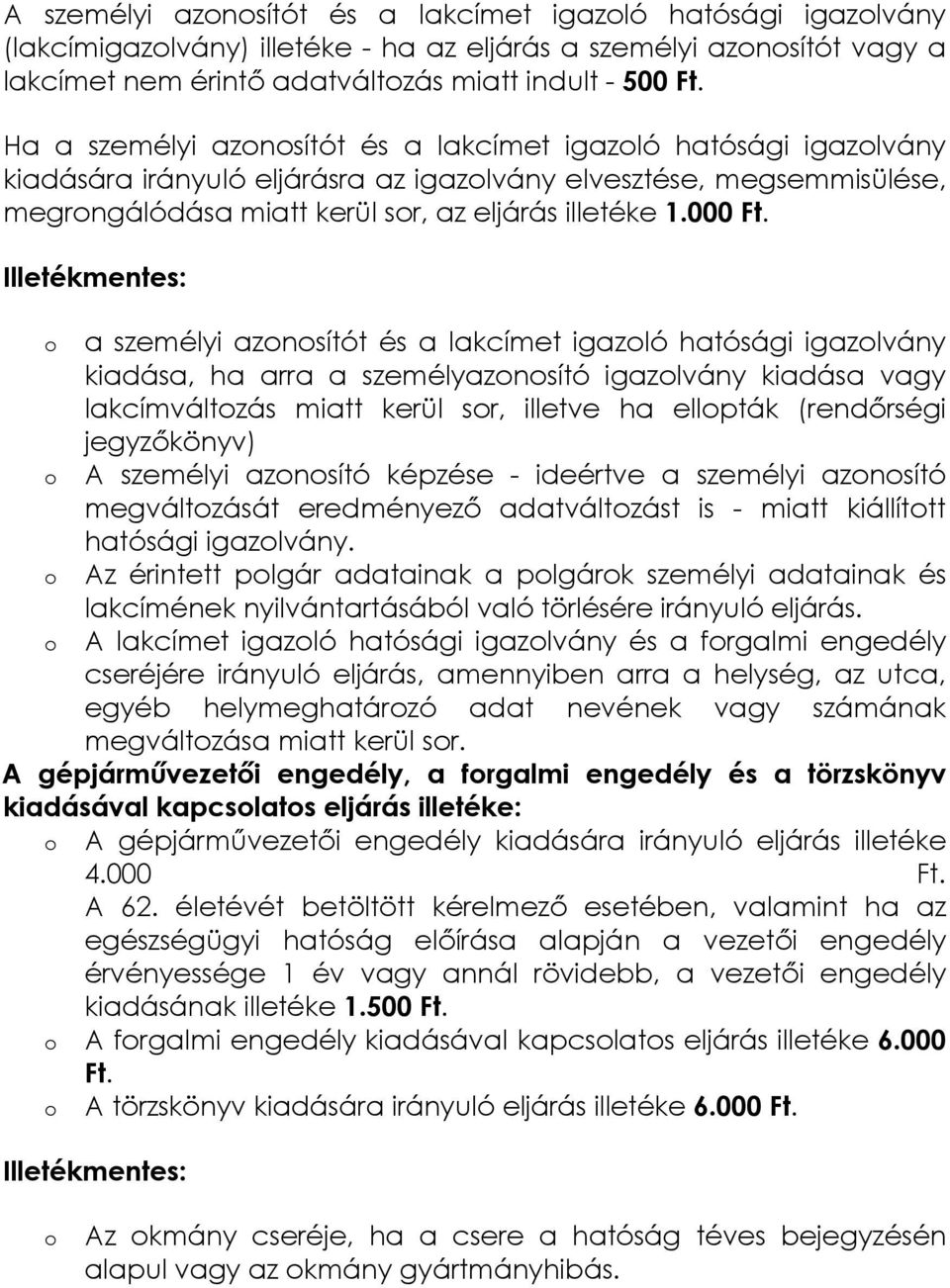 Illetékmentes: a személyi aznsítót és a lakcímet igazló hatósági igazlvány kiadása, ha arra a személyaznsító igazlvány kiadása vagy lakcímváltzás miatt kerül sr, illetve ha ellpták (rendőrségi