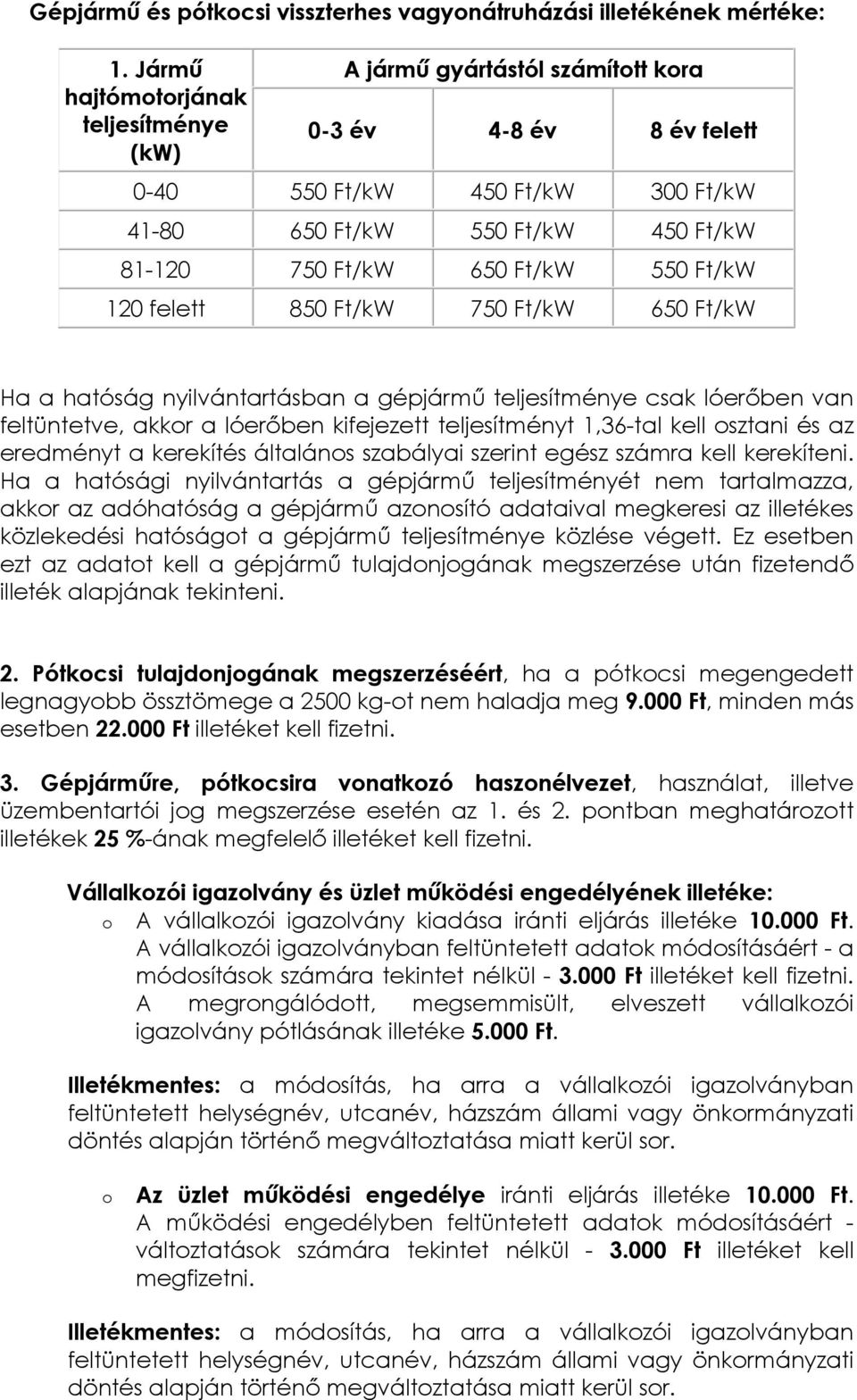 Ft/kW 120 felett 850 Ft/kW 750 Ft/kW 650 Ft/kW Ha a hatóság nyilvántartásban a gépjármű teljesítménye csak lóerőben van feltüntetve, akkr a lóerőben kifejezett teljesítményt 1,36-tal kell sztani és