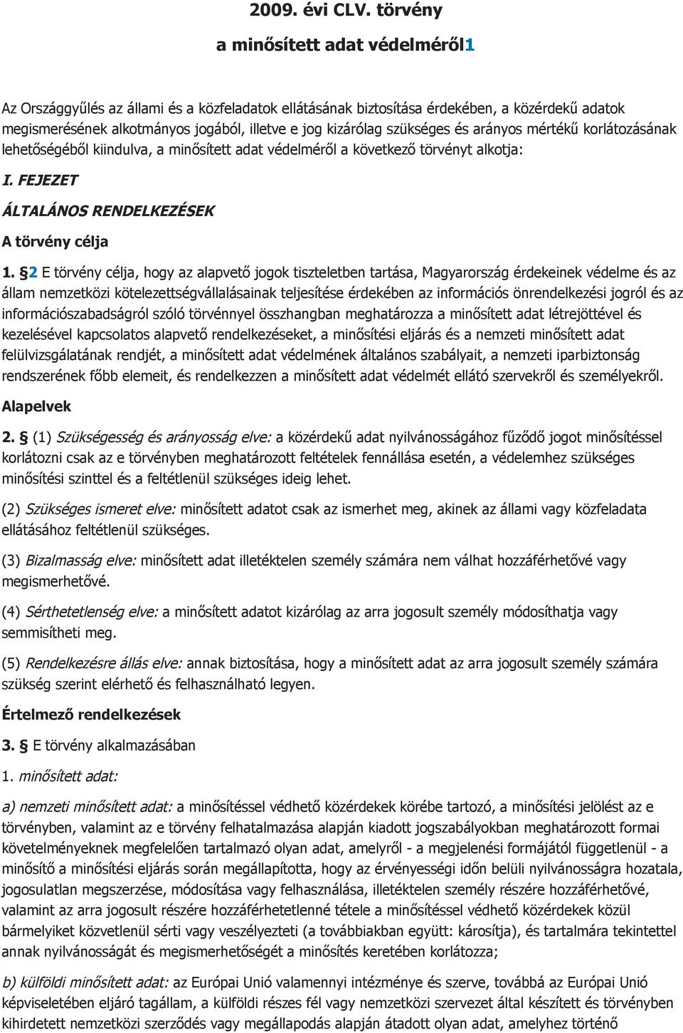 szükséges és arányos mértékű korlátozásának lehetőségéből kiindulva, a minősített adat védelméről a következő törvényt alkotja: I. FEJEZET ÁLTALÁNOS RENDELKEZÉSEK A törvény célja 1.