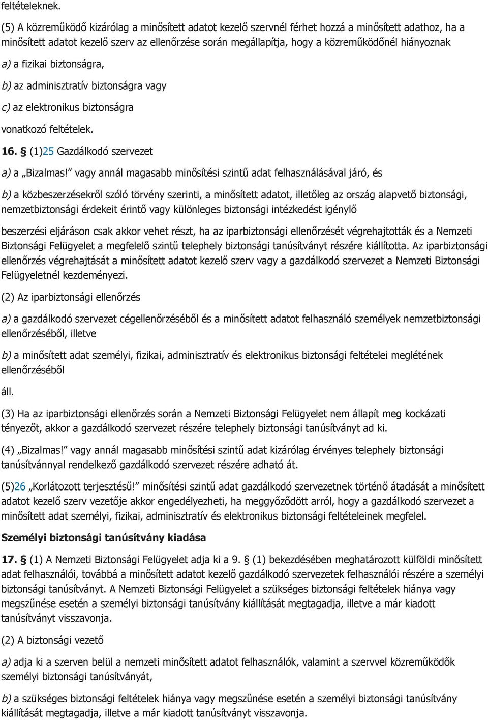 hiányoznak a) a fizikai biztonságra, b) az adminisztratív biztonságra vagy c) az elektronikus biztonságra vonatkozó feltételek. 16. (1)25 Gazdálkodó szervezet a) a Bizalmas!