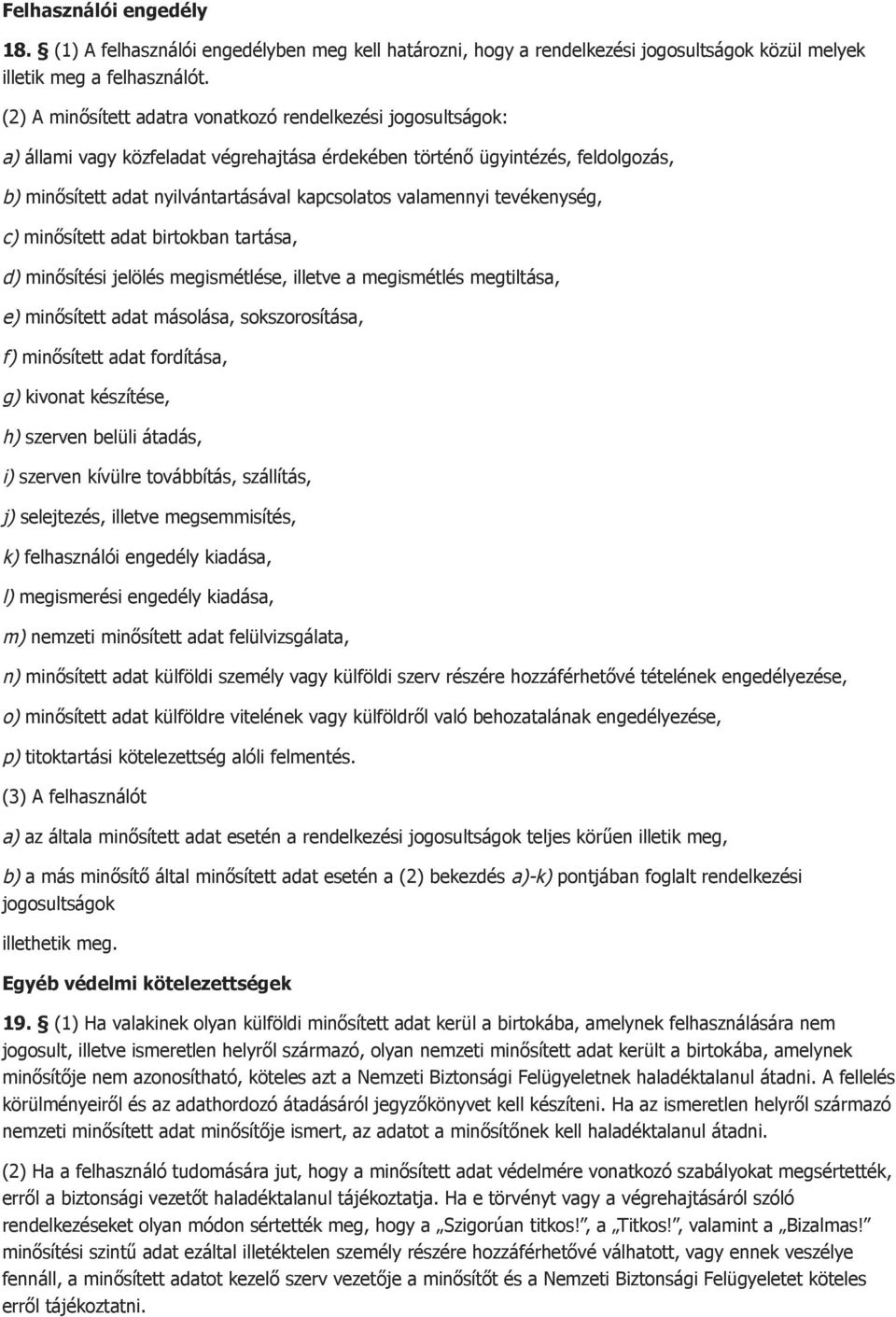 valamennyi tevékenység, c) minősített adat birtokban tartása, d) minősítési jelölés megismétlése, illetve a megismétlés megtiltása, e) minősített adat másolása, sokszorosítása, f) minősített adat