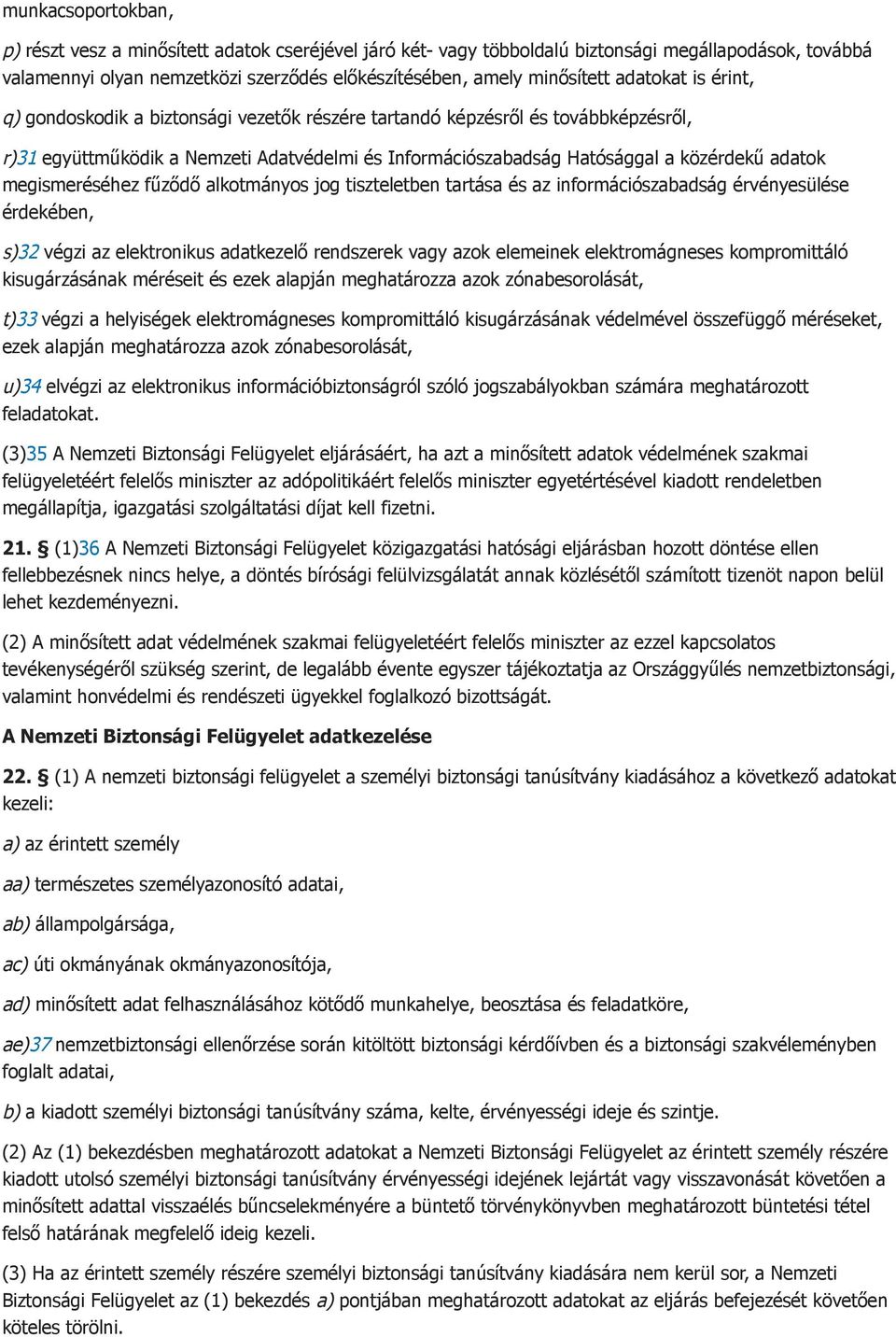 megismeréséhez fűződő alkotmányos jog tiszteletben tartása és az információszabadság érvényesülése érdekében, s)32 végzi az elektronikus adatkezelő rendszerek vagy azok elemeinek elektromágneses