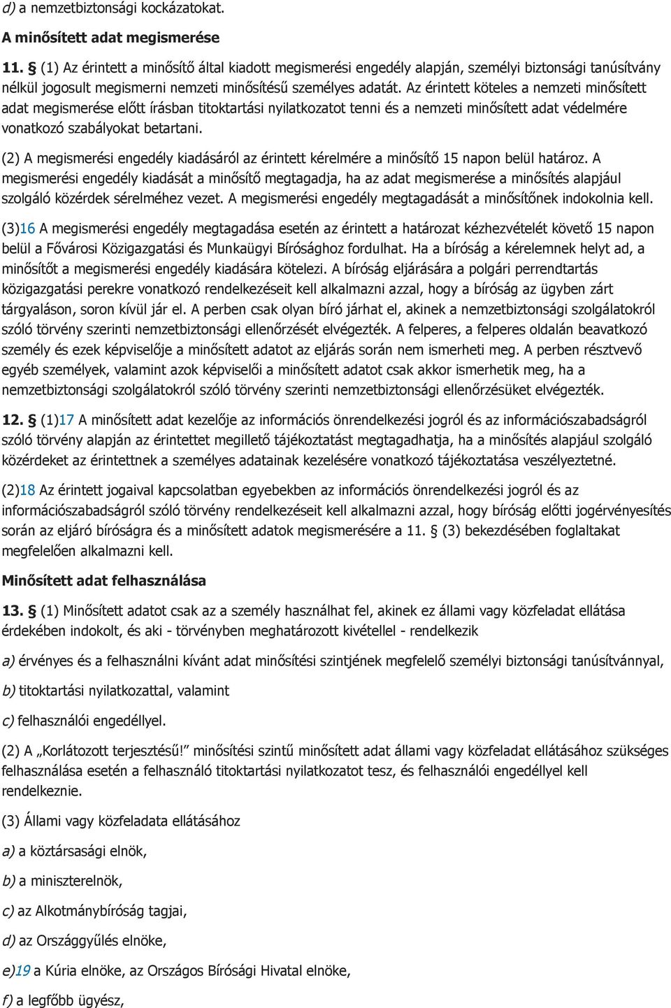 Az érintett köteles a nemzeti minősített adat megismerése előtt írásban titoktartási nyilatkozatot tenni és a nemzeti minősített adat védelmére vonatkozó szabályokat betartani.