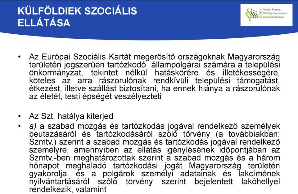 veszélyezteti Az Szt. hatálya kiterjed a) a szabad mozgás és tartózkodás jogával rendelkező személyek beutazásáról és tartózkodásáról szóló törvény (a továbbiakban: Szmtv.