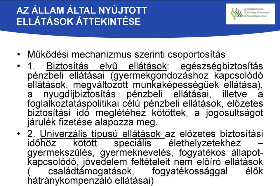 ellátásai, illetve a foglalkoztatáspolitikai célú pénzbeli ellátások, előzetes biztosítási idő meglétéhez kötöttek, a jogosultságot járulék fizetése alapozza meg. 2.