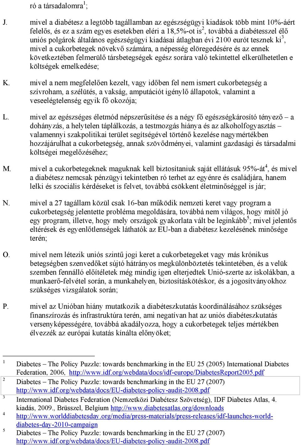 egészségügyi kiadásai átlagban évi 00 eurót tesznek ki, mivel a cukorbetegek növekvı számára, a népesség elöregedésére és az ennek következtében felmerülı társbetegségek egész sorára való tekintettel