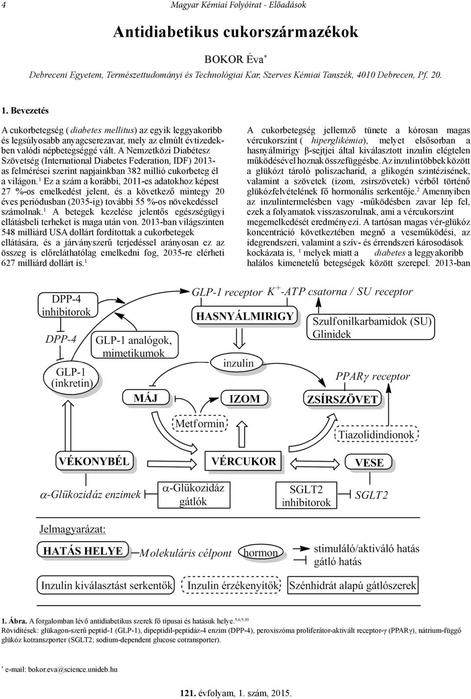 A Nemzetközi Diabétesz Szövetség (International Diabetes Federation, IDF) 2013- as felmérései szerint napjainkban 382 millió cukorbeteg él a világon.