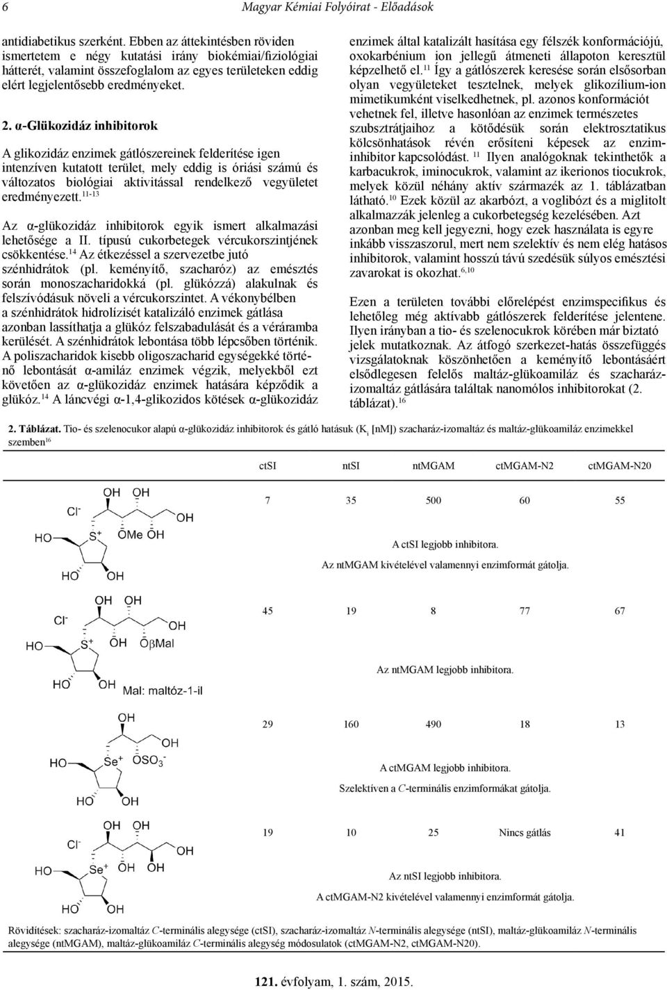 α-glükozidáz inhibitorok A glikozidáz enzimek gátlószereinek felderítése igen intenzíven kutatott terület, mely eddig is óriási számú és változatos biológiai aktivitással rendelkező vegyületet