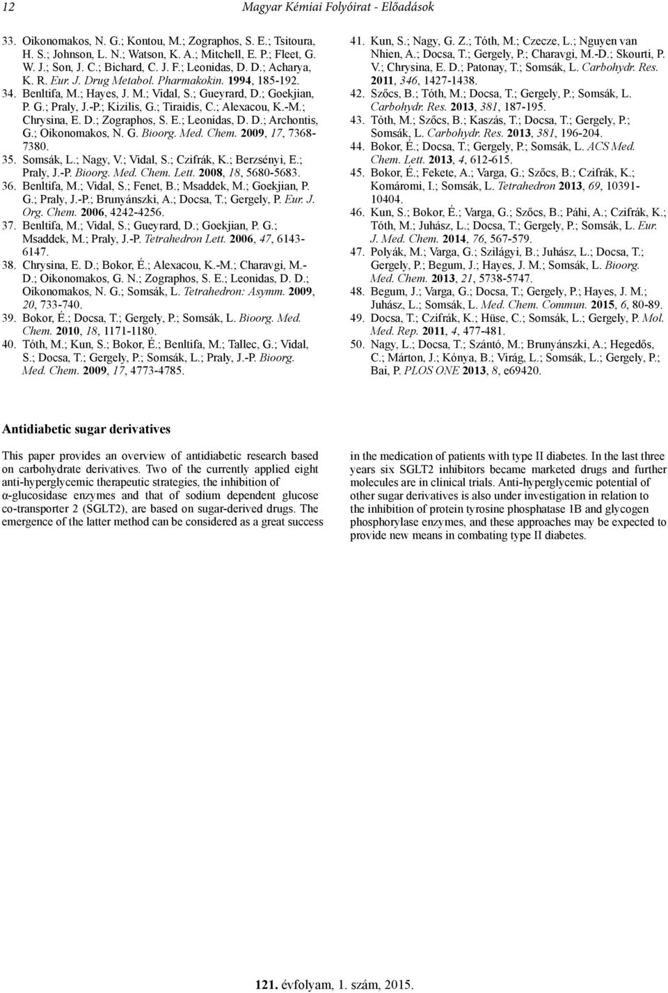 ; Tiraidis, C.; Alexacou, K.-M.; Chrysina, E. D.; Zographos, S. E.; Leonidas, D. D.; Archontis, G.; Oikonomakos, N. G. Bioorg. Med. Chem. 2009, 17, 7368-7380. 35. Somsák, L.; Nagy, V.; Vidal, S.