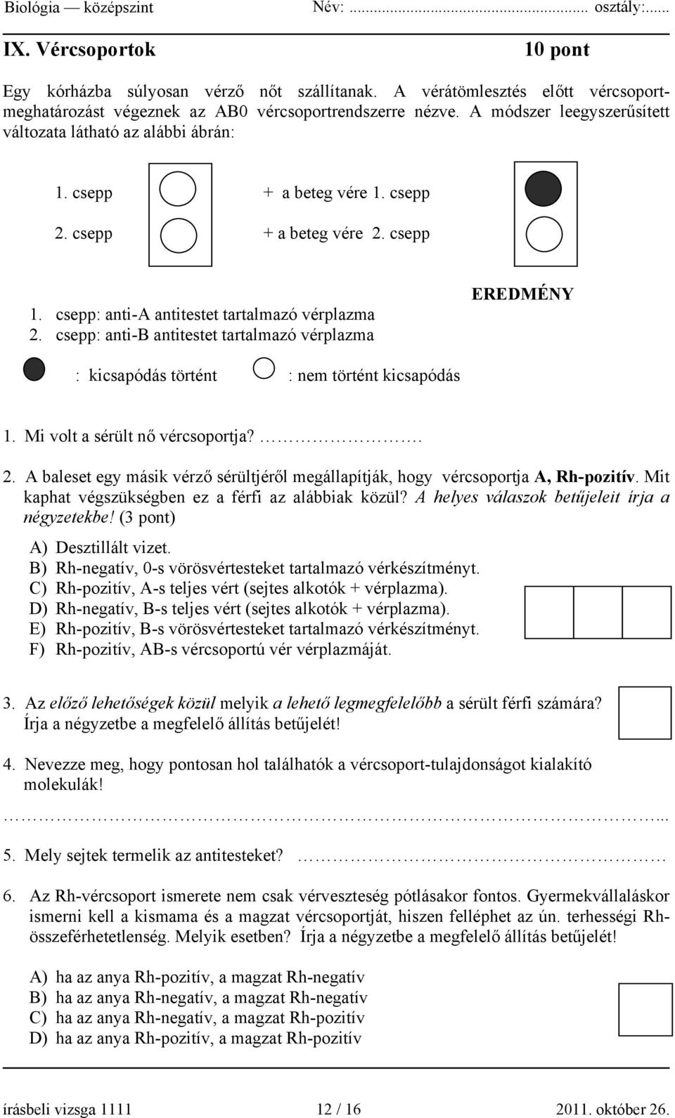 csepp: anti-b antitestet tartalmazó vérplazma EREDMÉNY : kicsapódás történt : nem történt kicsapódás 1. Mi volt a sérült nő vércsoportja?. 2.