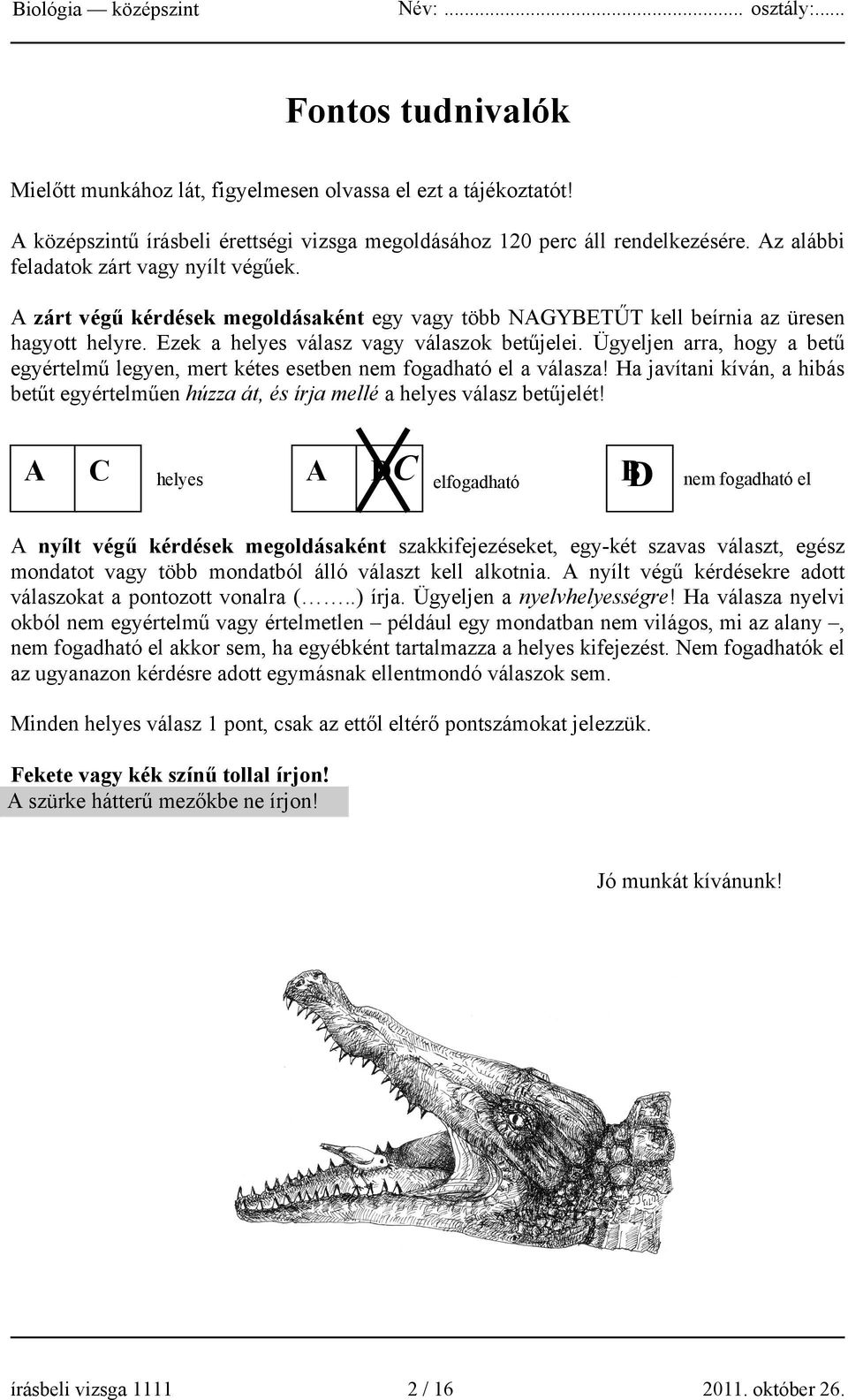 Ügyeljen arra, hogy a betű egyértelmű legyen, mert kétes esetben nem fogadható el a válasza! Ha javítani kíván, a hibás betűt egyértelműen húzza át, és írja mellé a helyes válasz betűjelét!