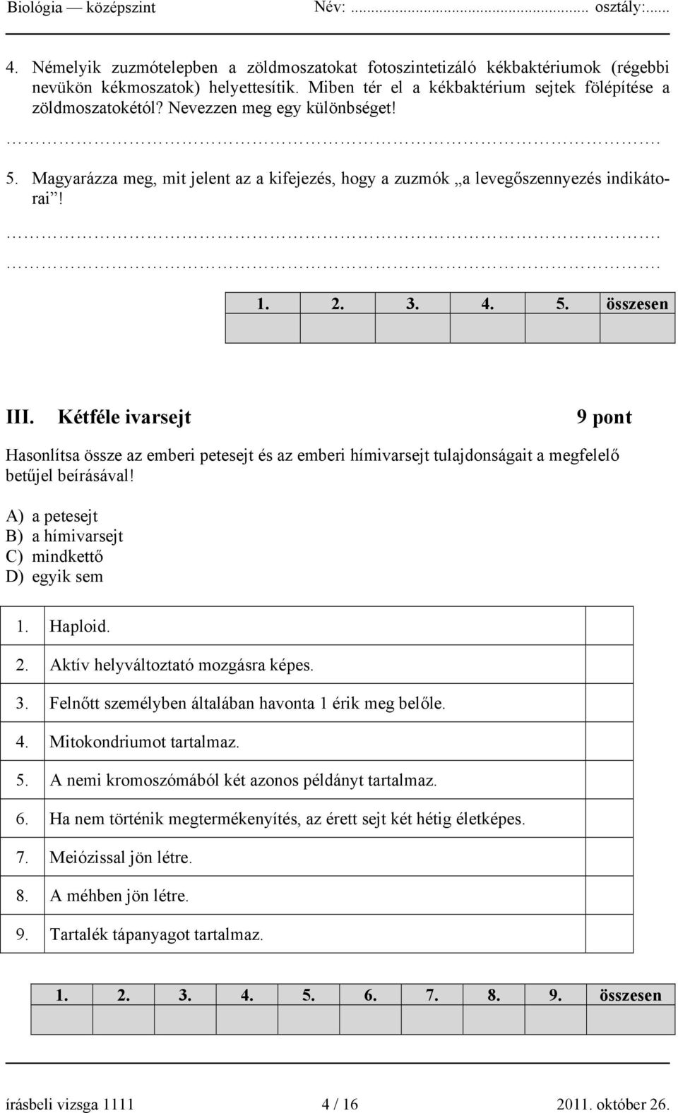 Kétféle ivarsejt 9 pont Hasonlítsa össze az emberi petesejt és az emberi hímivarsejt tulajdonságait a megfelelő betűjel beírásával! A) a petesejt B) a hímivarsejt C) mindkettő D) egyik sem 1. Haploid.