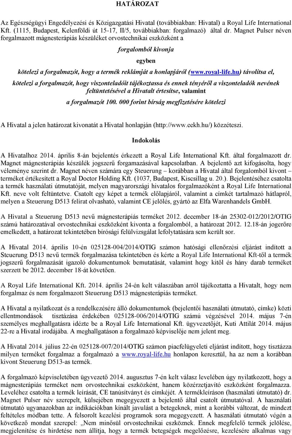 hu) távolítsa el, kötelezi a forgalmazót, hogy viszonteladóit tájékoztassa és ennek tényéről a viszonteladók nevének feltüntetésével a Hivatalt értesítse, valamint a forgalmazót 100.