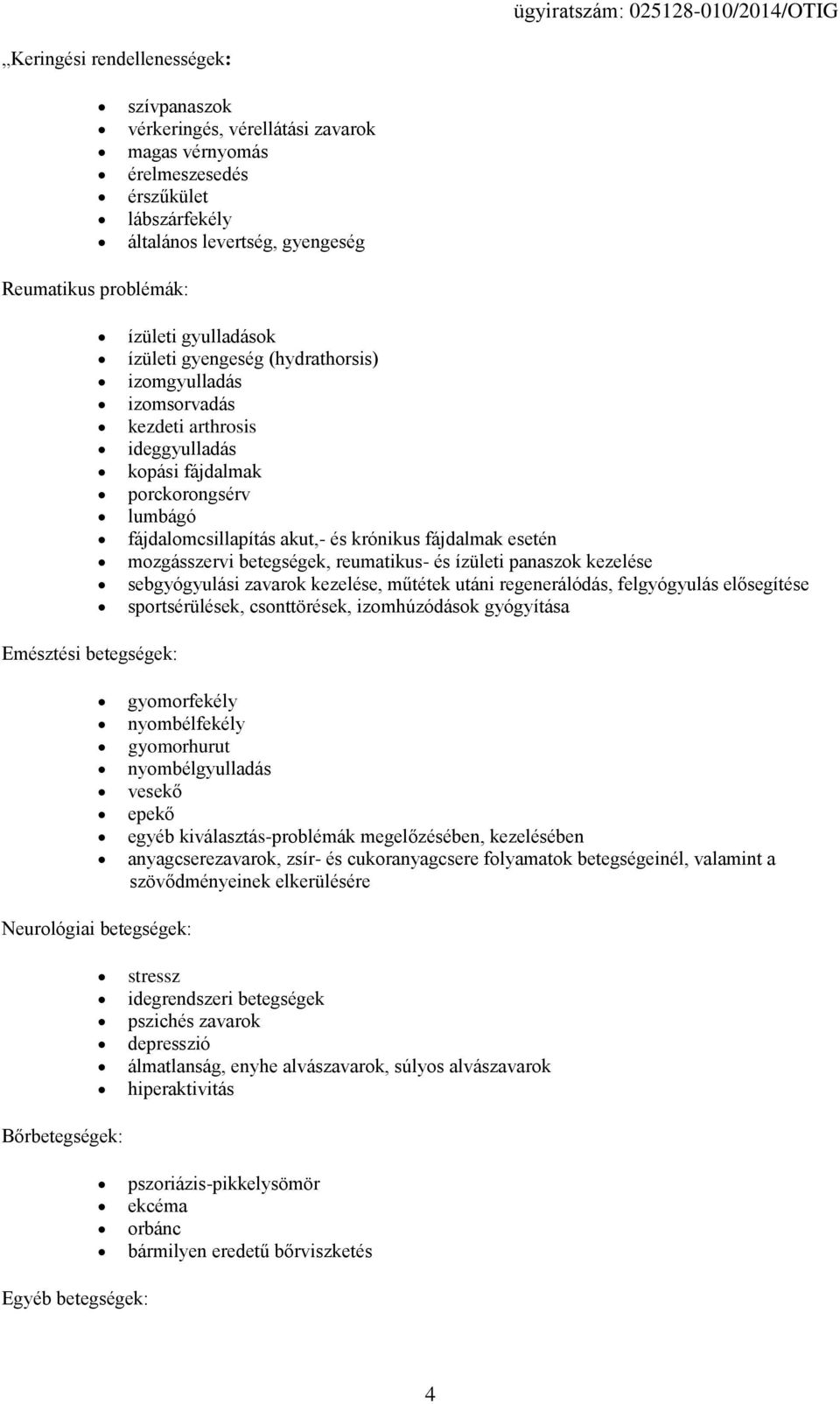 mozgásszervi betegségek, reumatikus- és ízületi panaszok kezelése sebgyógyulási zavarok kezelése, műtétek utáni regenerálódás, felgyógyulás elősegítése sportsérülések, csonttörések, izomhúzódások