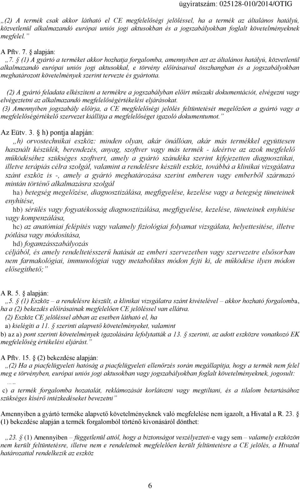 (1) A gyártó a terméket akkor hozhatja forgalomba, amennyiben azt az általános hatályú, közvetlenül alkalmazandó európai uniós jogi aktusokkal, e törvény előírásaival összhangban és a jogszabályokban