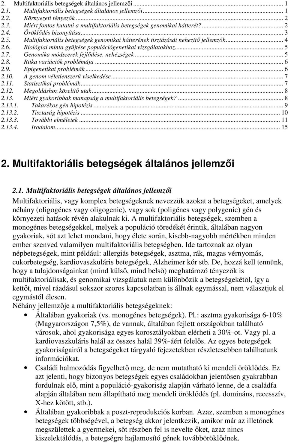 6. Biológiai minta gyűjtése populációgenetikai vizsgálatokhoz... 5 2.7. Genomika módszerek fejlődése, nehézségek... 5 2.8. Ritka variációk problémája... 6 2.9. Epigenetikai problémák... 6 2.10.