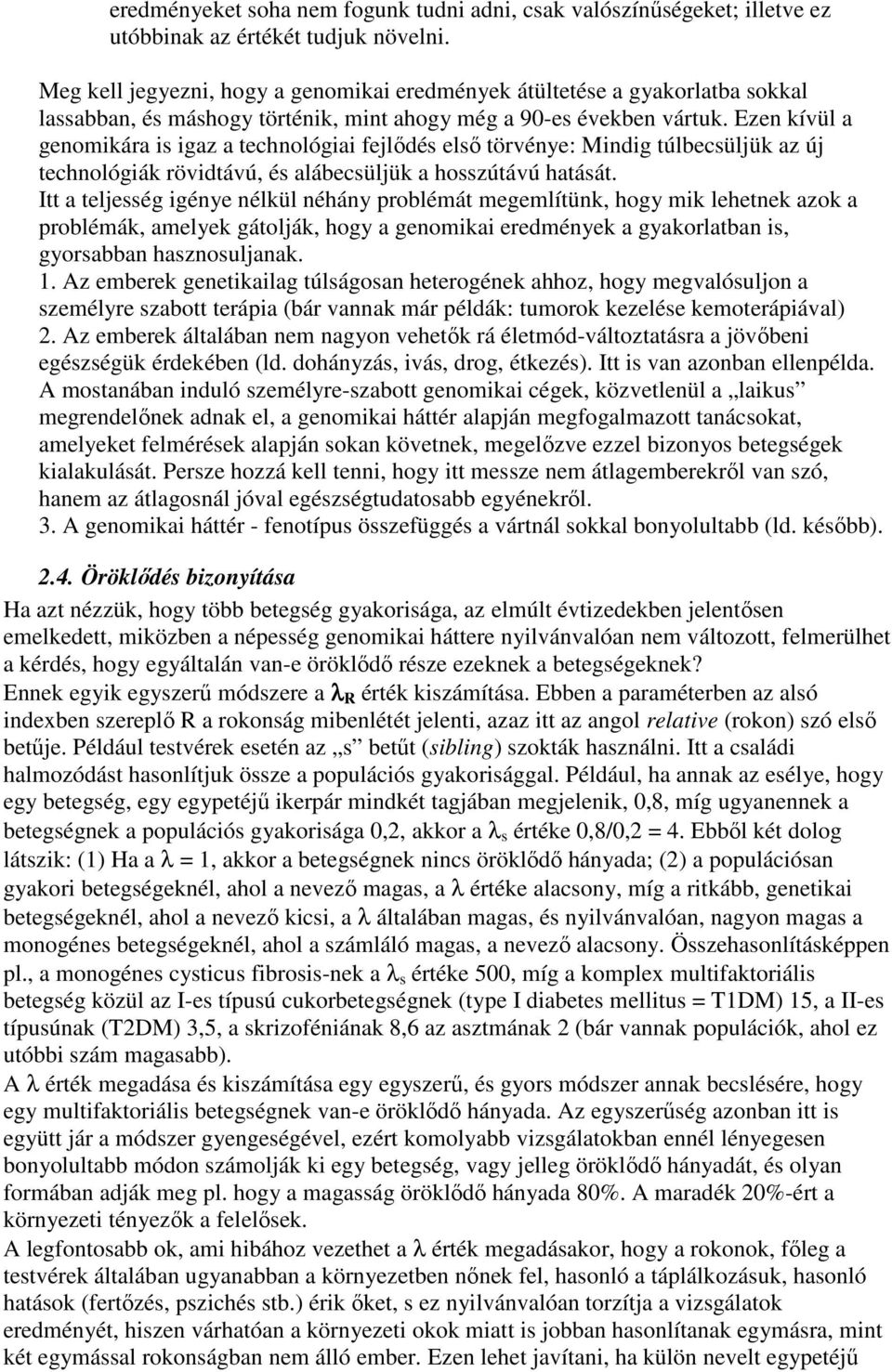 Ezen kívül a genomikára is igaz a technológiai fejlődés első törvénye: Mindig túlbecsüljük az új technológiák rövidtávú, és alábecsüljük a hosszútávú hatását.