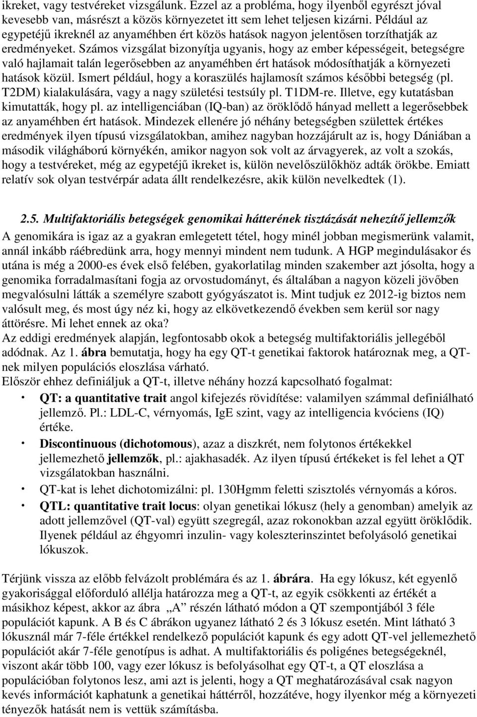 Számos vizsgálat bizonyítja ugyanis, hogy az ember képességeit, betegségre való hajlamait talán legerősebben az anyaméhben ért hatások módosíthatják a környezeti hatások közül.