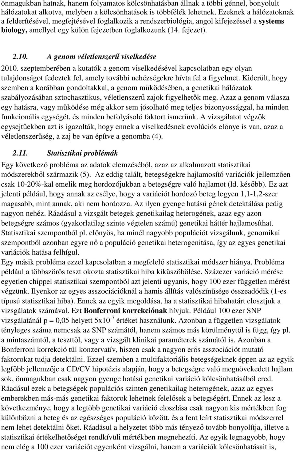 A genom véletlenszerű viselkedése 2010. szeptemberében a kutatók a genom viselkedésével kapcsolatban egy olyan tulajdonságot fedeztek fel, amely további nehézségekre hívta fel a figyelmet.