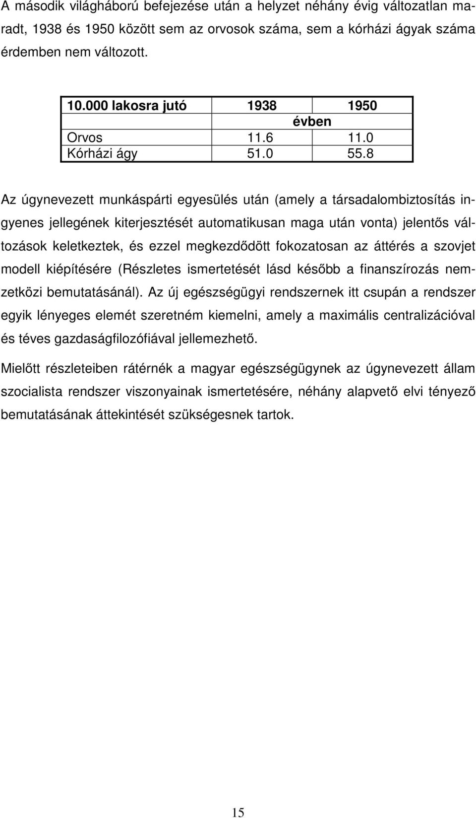 8 Az úgynevezett munkáspárti egyesülés után (amely a társadalombiztosítás ingyenes jellegének kiterjesztését automatikusan maga után vonta) jelent s változások keletkeztek, és ezzel megkezd dött