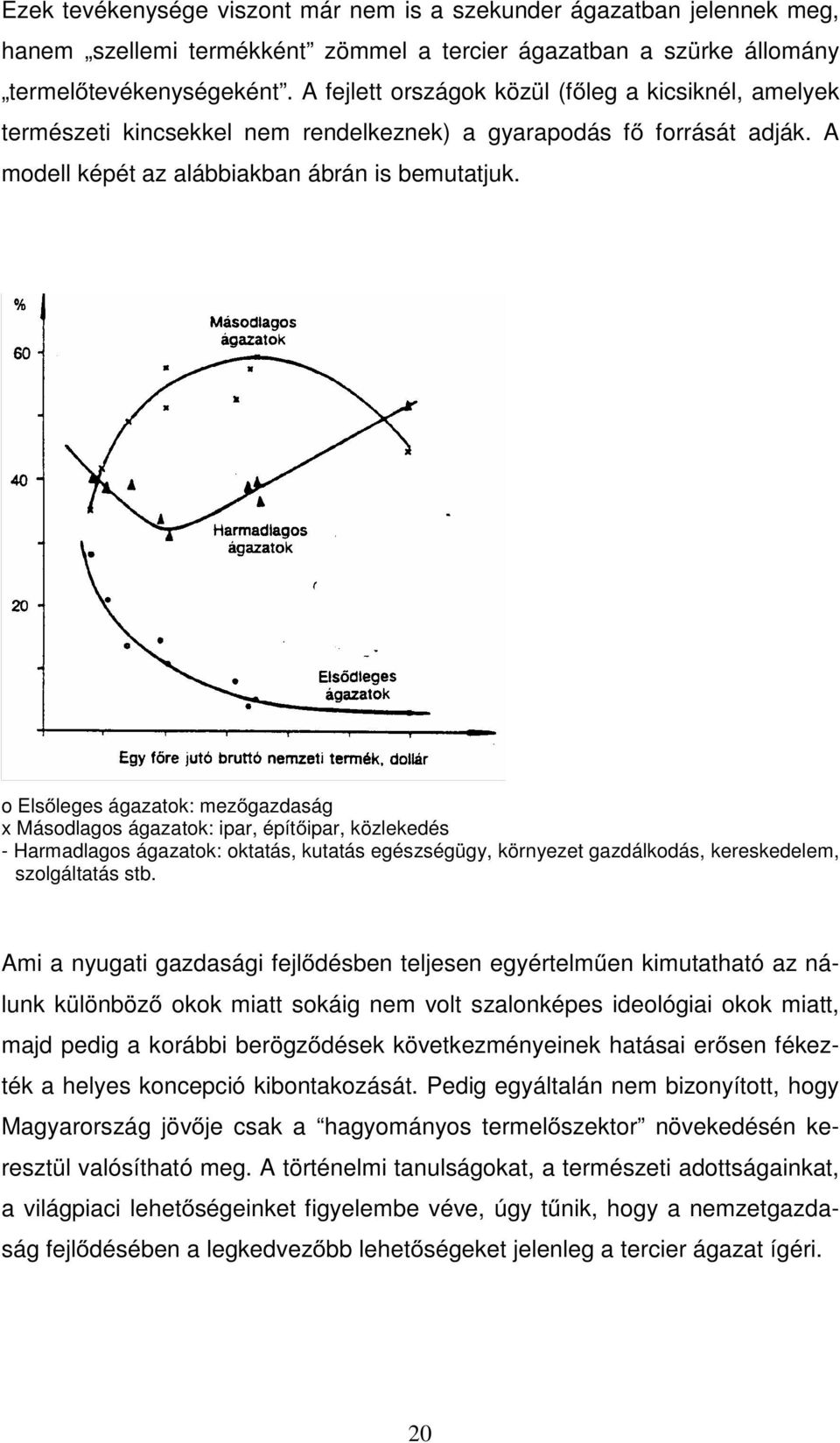 oels leges ágazatok: mez gazdaság x Másodlagos ágazatok: ipar, épít ipar, közlekedés - Harmadlagos ágazatok: oktatás, kutatás egészségügy, környezet gazdálkodás, kereskedelem, szolgáltatás stb.