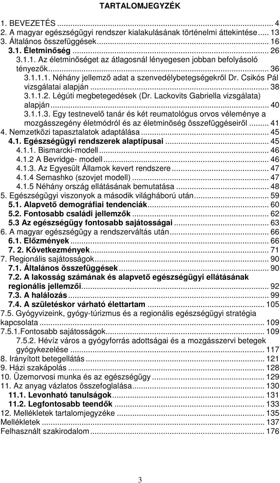 .. 41 4. Nemzetközi tapasztalatok adaptálása... 45 4.1. Egészségügyi rendszerek alaptípusai... 45 4.1.1. Bismarcki-modell... 46 4.1.2 A Bevridge- modell... 46 4.1.3.