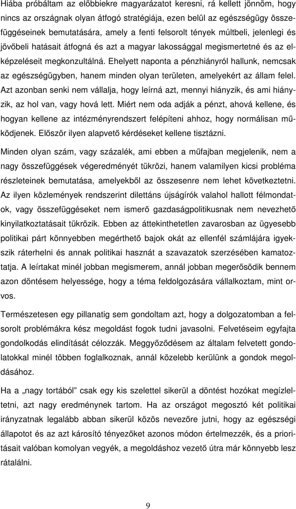 Ehelyett naponta a pénzhiányról hallunk, nemcsak az egészségügyben, hanem minden olyan területen, amelyekért az állam felel.