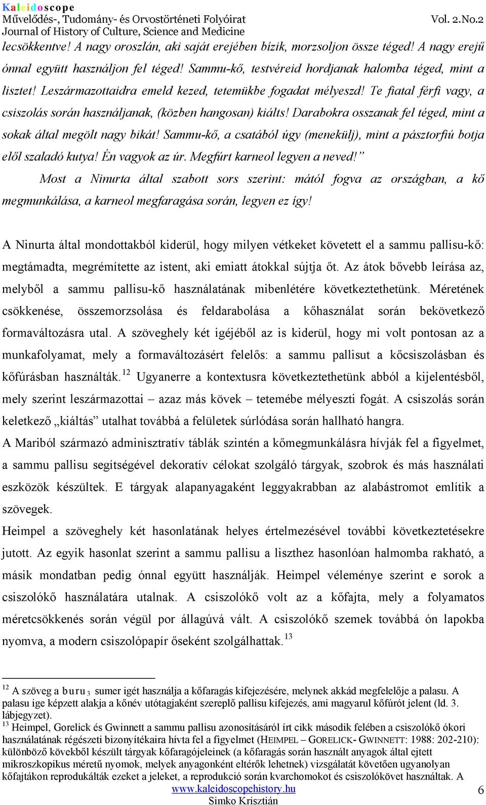 Darabokra osszanak fel téged, mint a sokak által megölt nagy bikát! Sammu-kő, a csatából úgy (menekülj), mint a pásztorfiú botja elől szaladó kutya! Én vagyok az úr. Megfúrt karneol legyen a neved!