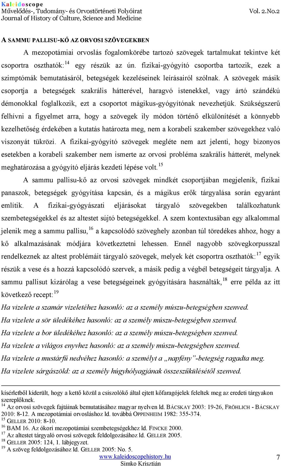 A szövegek másik csoportja a betegségek szakrális hátterével, haragvó istenekkel, vagy ártó szándékú démonokkal foglalkozik, ezt a csoportot mágikus-gyógyítónak nevezhetjük.