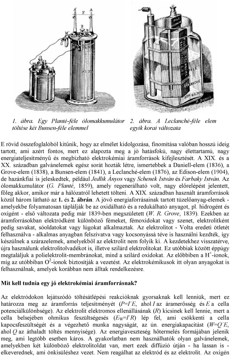 A Leclanché-féle elem egyik korai változata E rövid összefoglalóból kitűnik, hogy az elmélet kidolgozása, finomítása valóban hosszú ideig tartott, ami azért fontos, mert ez alapozta meg a jó