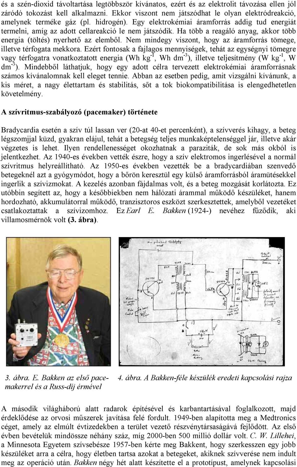 Ha több a reagáló anyag, akkor több energia (töltés) nyerhető az elemből. Nem mindegy viszont, hogy az áramforrás tömege, illetve térfogata mekkora.
