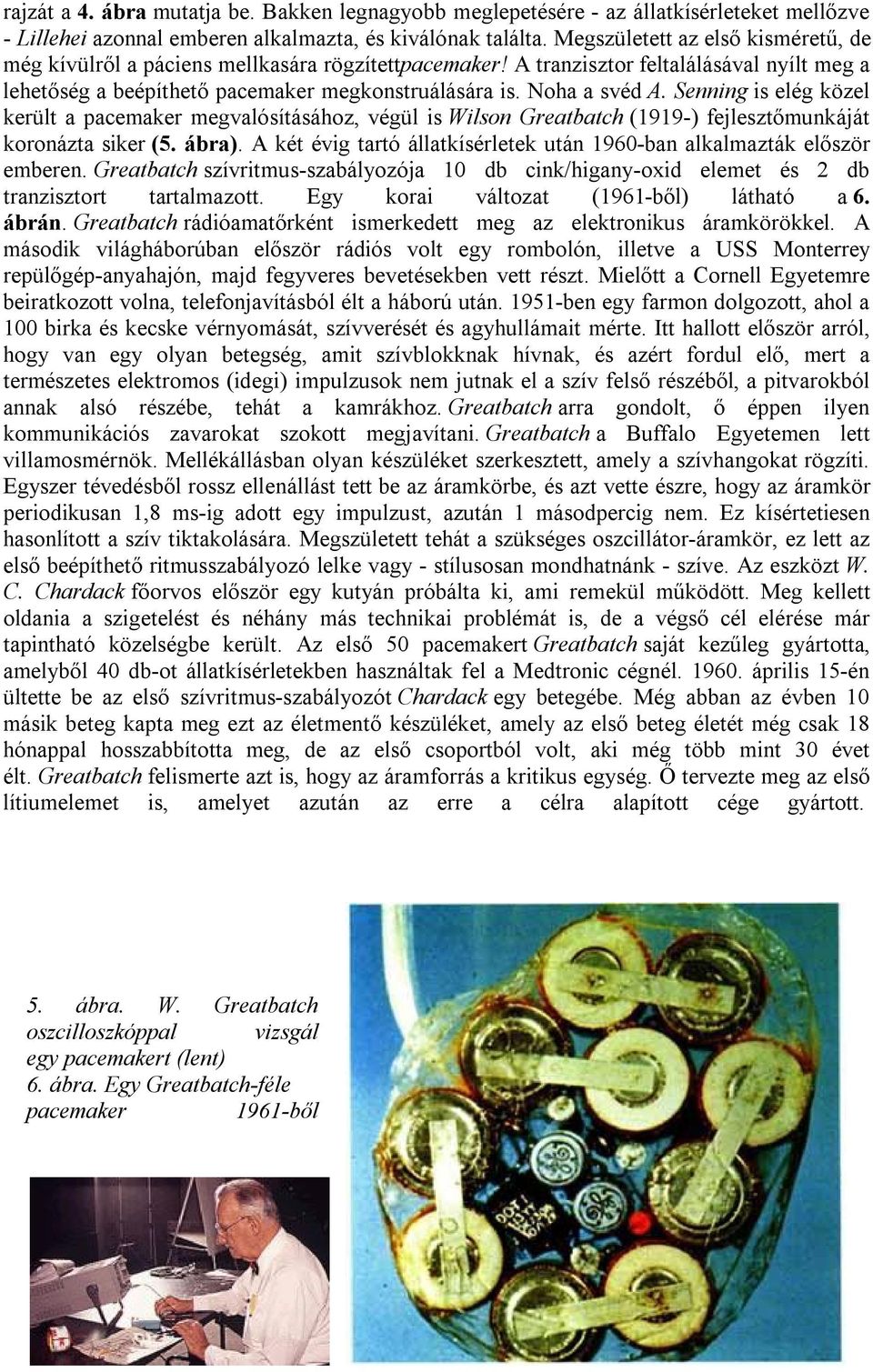 Senning is elég közel került a pacemaker megvalósításához, végül is Wilson Greatbatch (1919-) fejlesztőmunkáját koronázta siker (5. ábra).