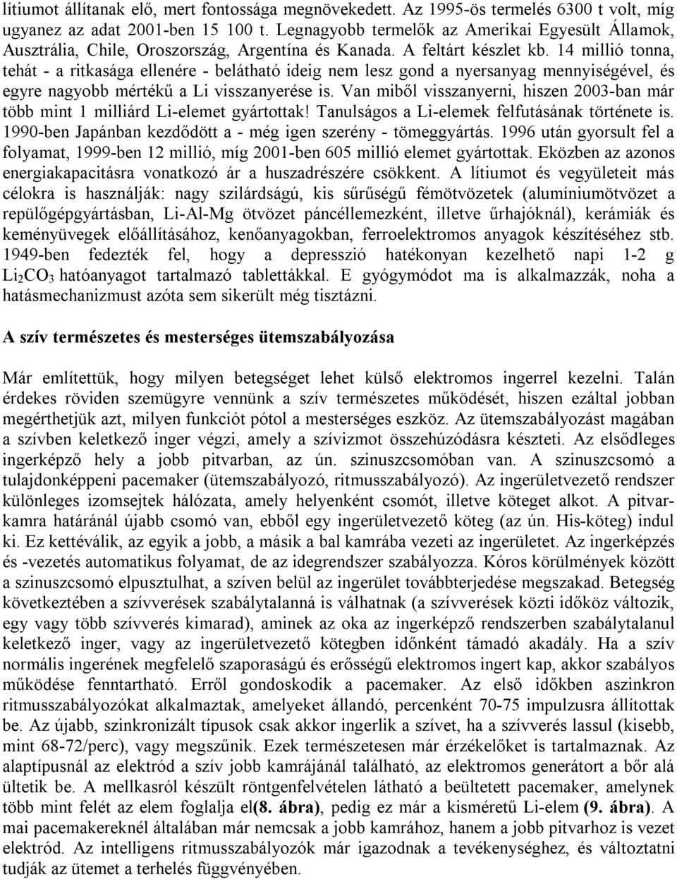 14 millió tonna, tehát - a ritkasága ellenére - belátható ideig nem lesz gond a nyersanyag mennyiségével, és egyre nagyobb mértékű a Li visszanyerése is.