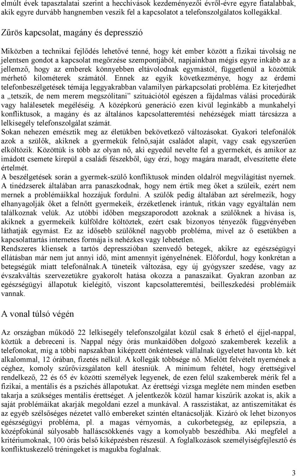 egyre inkább az a jellemző, hogy az emberek könnyebben eltávolodnak egymástól, függetlenül a közöttük mérhető kilométerek számától.