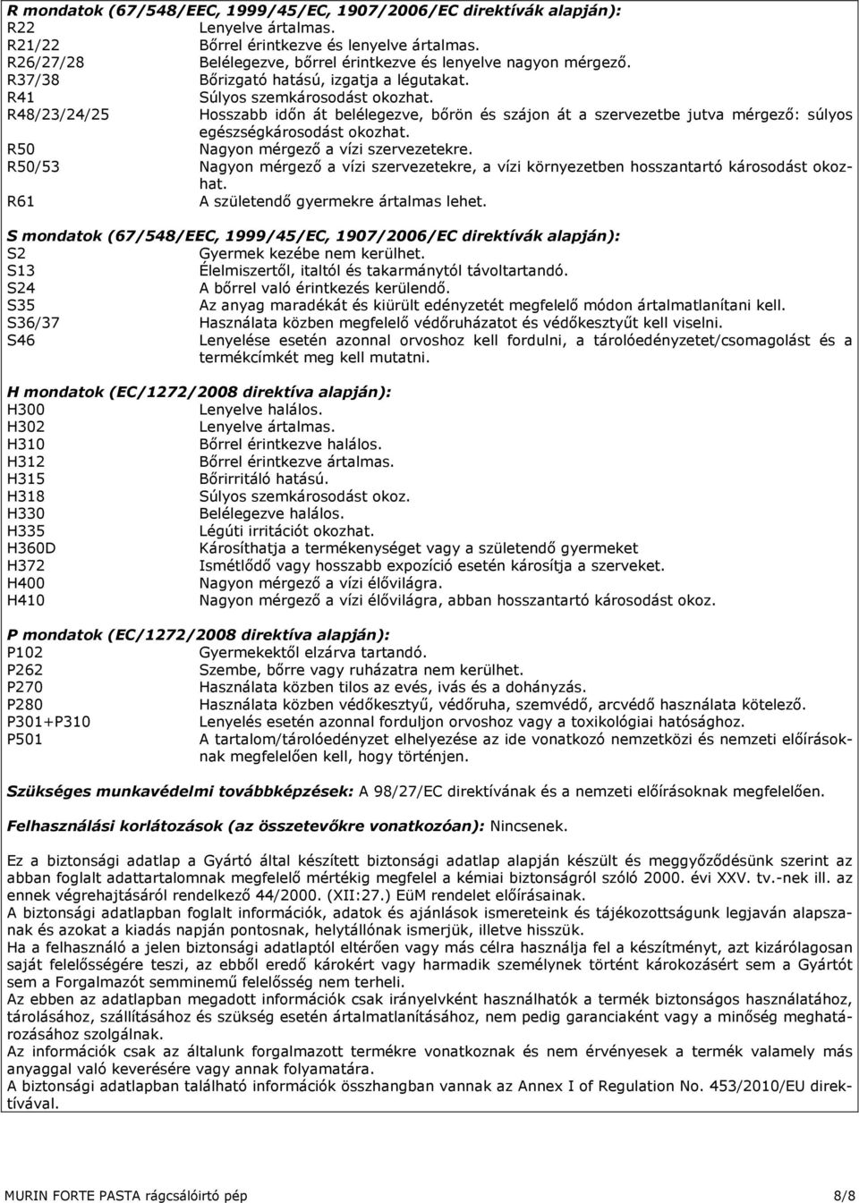 R48/23/24/25 Hosszabb időn át belélegezve, bőrön és szájon át a szervezetbe jutva mérgező: súlyos egészségkárosodást okozhat. R50 Nagyon mérgező a vízi szervezetekre.