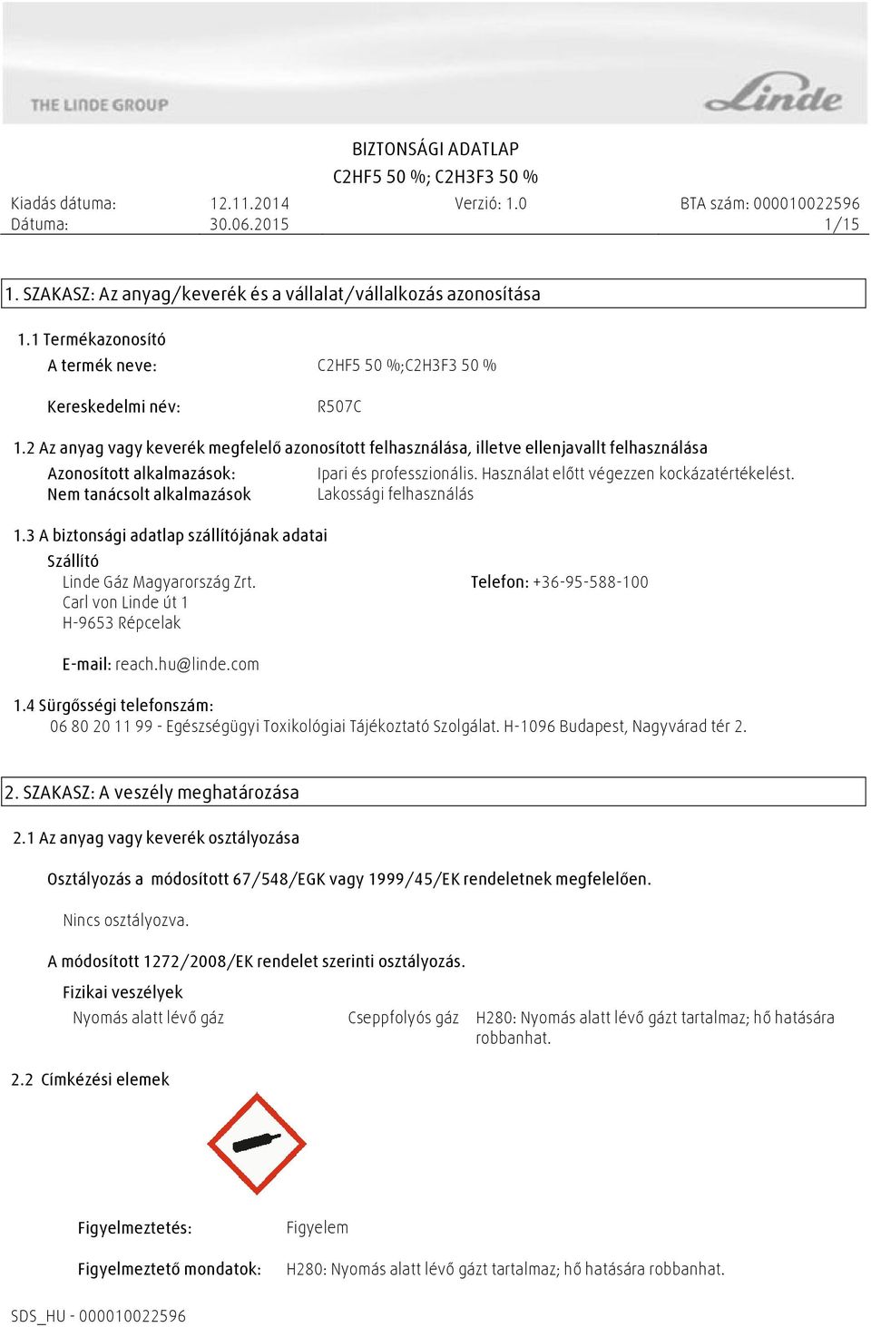 Nem tanácsolt alkalmazások Lakossági felhasználás 1.3 A biztonsági adatlap szállítójának adatai Szállító Linde Gáz Magyarország Zrt.