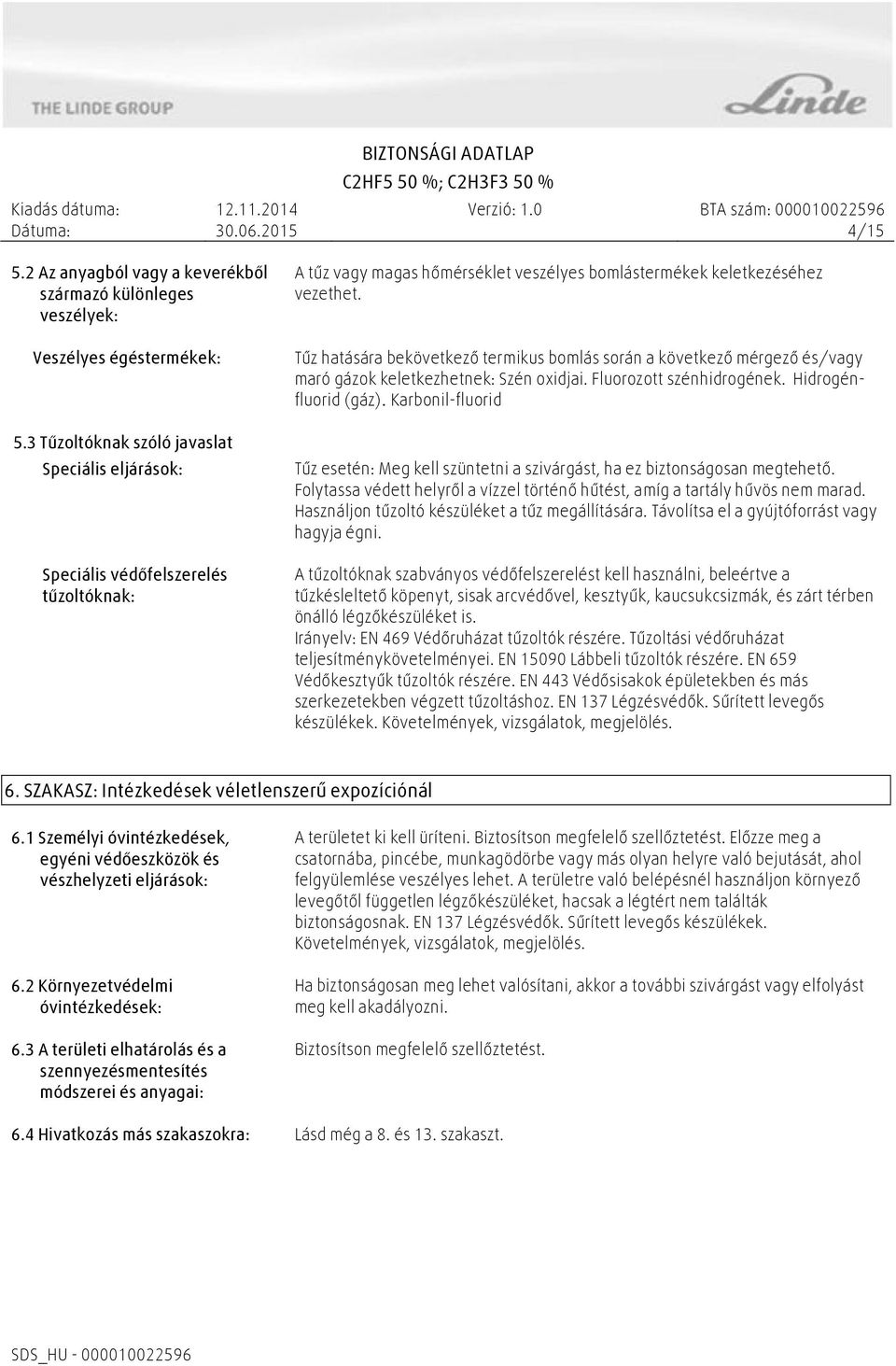 Tűz hatására bekövetkező termikus bomlás során a következő mérgező és/vagy maró gázok keletkezhetnek: Szén oxidjai. Fluorozott szénhidrogének. Hidrogénfluorid (gáz).