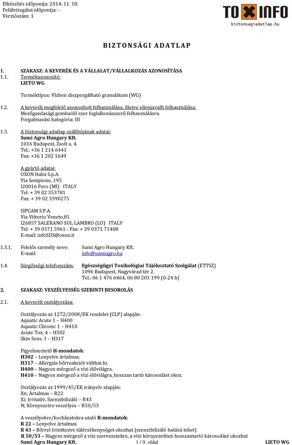 A biztonsági adatlap szállítójának adatai: 1016 Budapest, Zsolt u. 4. Tel.: +36 1 214 6441 Fax: +36 1 202 1649 A gyártó adatai: OXON Italia S.p.A. Via Sempione, 195 I20016 Pero (MI) ITALY Tel: + 39 02 353781 Fax: + 39 02 3390275 SIPCAM S.