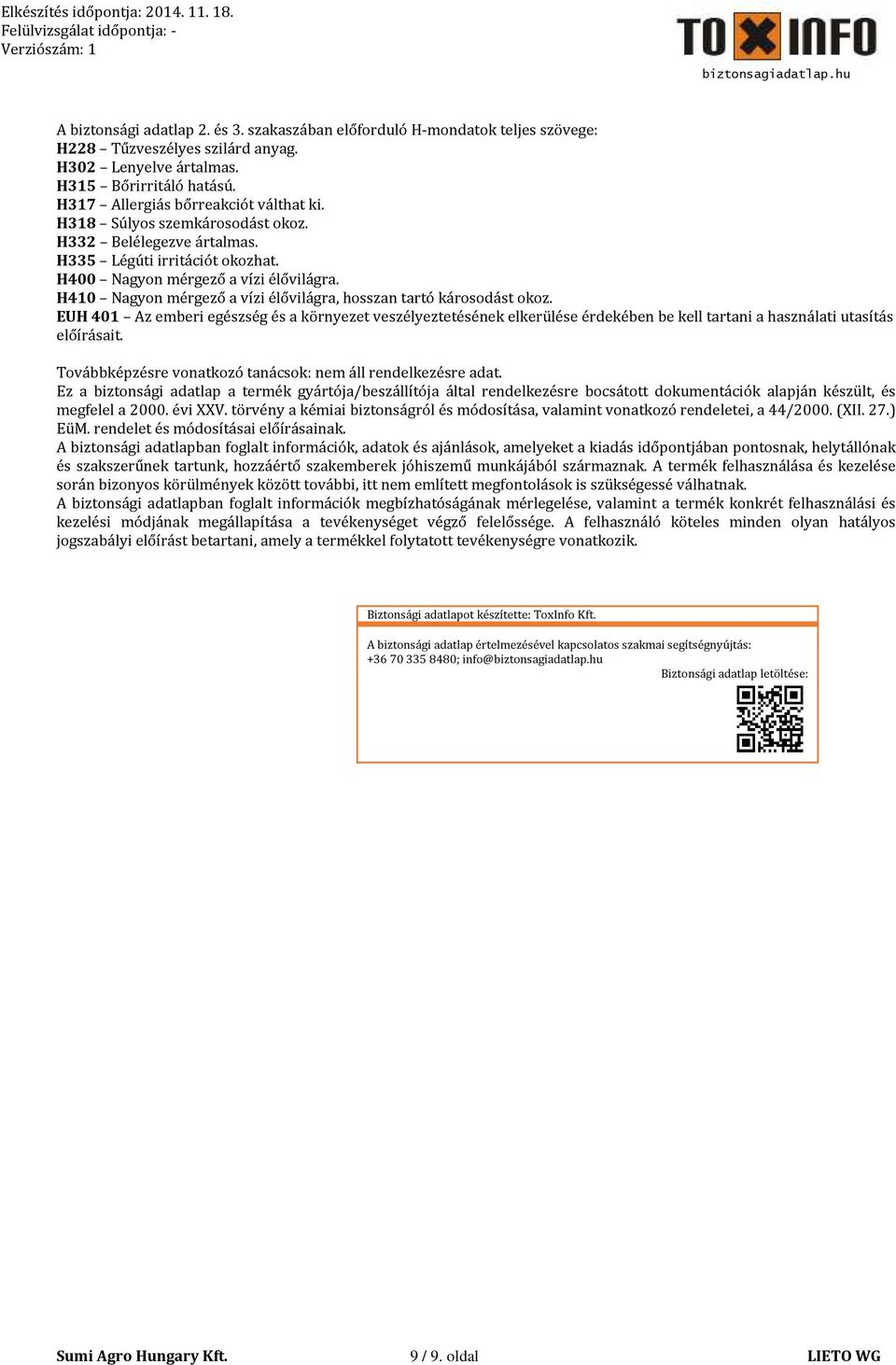 EUH 401 Az emberi egészség és a környezet veszélyeztetésének elkerülése érdekében be kell tartani a használati utasítás előírásait. Továbbképzésre vonatkozó tanácsok: nem áll rendelkezésre adat.