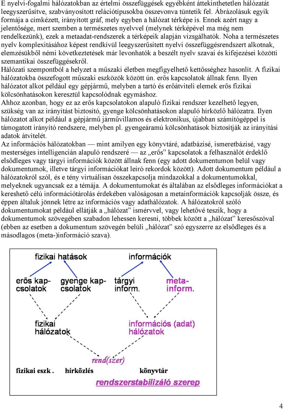 Ennek azért nagy a jelentősége, mert szemben a természetes nyelvvel (melynek térképével ma még nem rendelkezünk), ezek a metaadat-rendszerek a térképeik alapján vizsgálhatók.