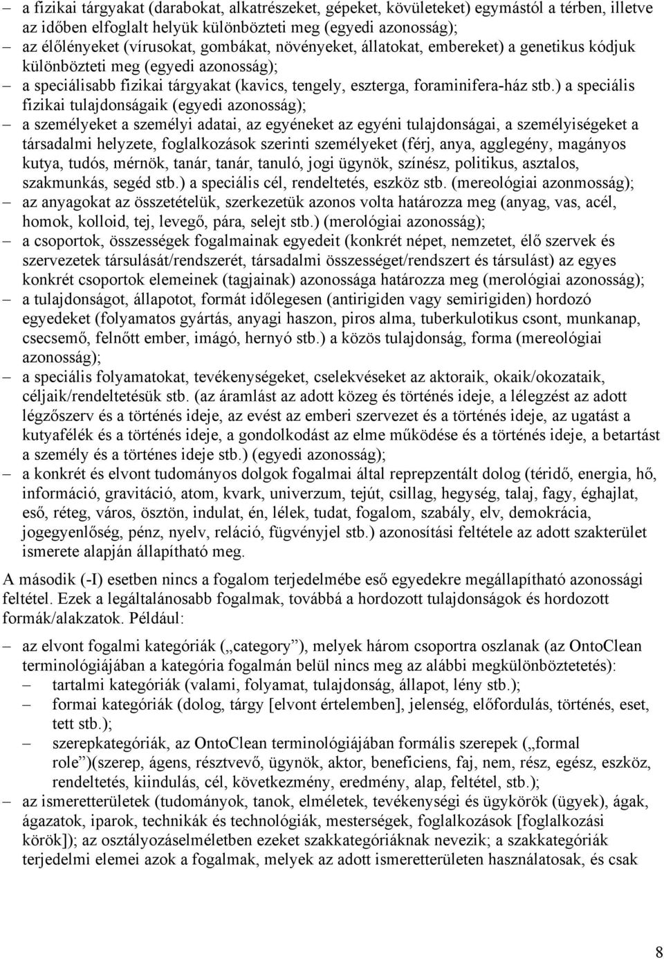 ) a speciális fizikai tulajdonságaik (egyedi azonosság); a személyeket a személyi adatai, az egyéneket az egyéni tulajdonságai, a személyiségeket a társadalmi helyzete, foglalkozások szerinti